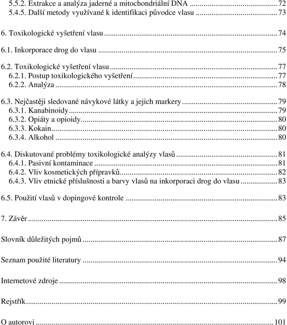 ..80 6.3.3. Kokain...80 6.3.4. Alkohol...80 6.4. Diskutované problémy toxikologické analýzy vlas...81 6.4.1. Pasivní kontaminace...81 6.4.2. Vliv kosmetických pípravk...82 6.4.3. Vliv etnické píslušnosti a barvy vlas na inkorporaci drog do vlasu.