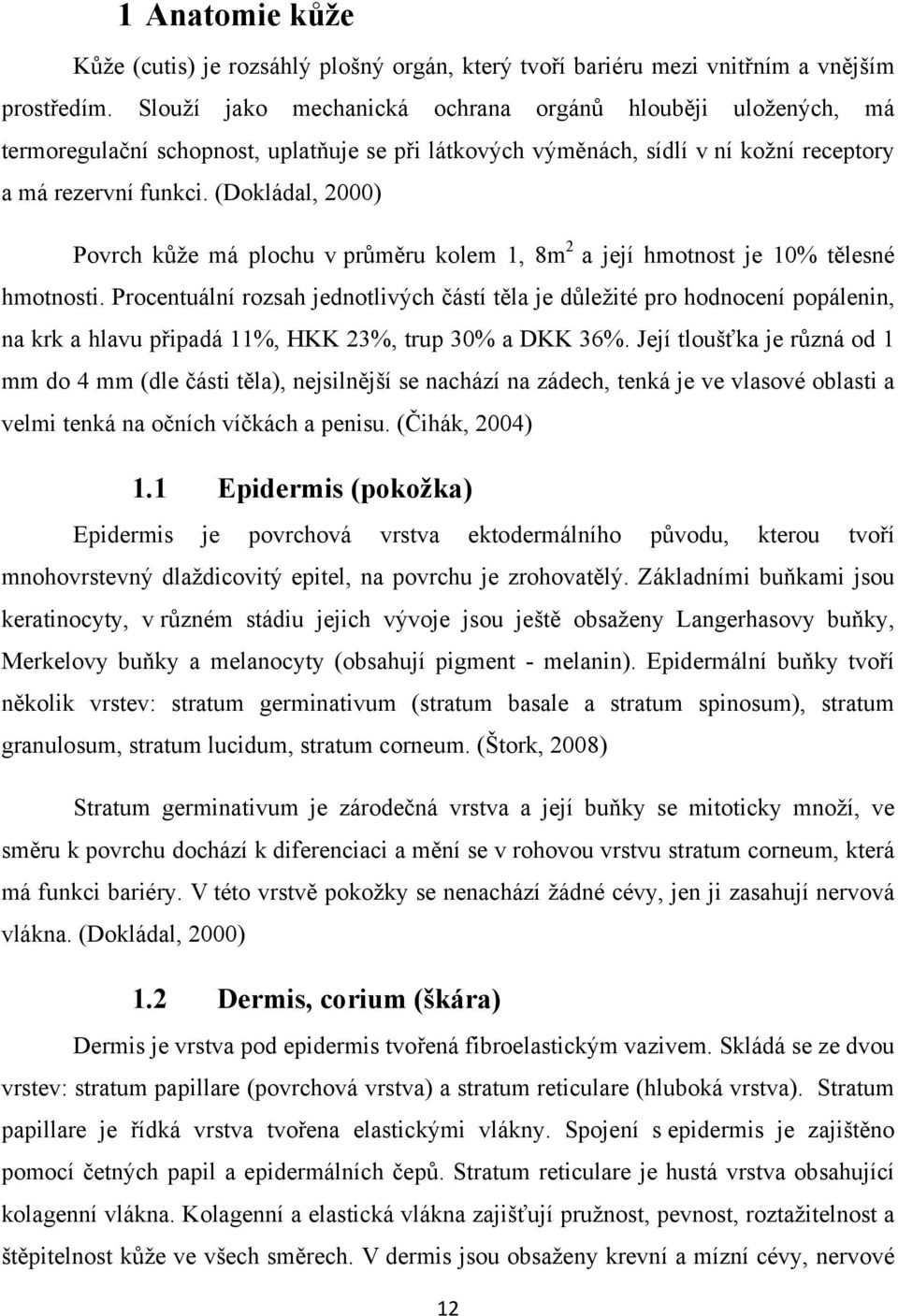 (Dokládal, 2) Povrch kůže má plochu v průměru kolem 1, 8m 2 a její hmotnost je 1% tělesné hmotnosti.