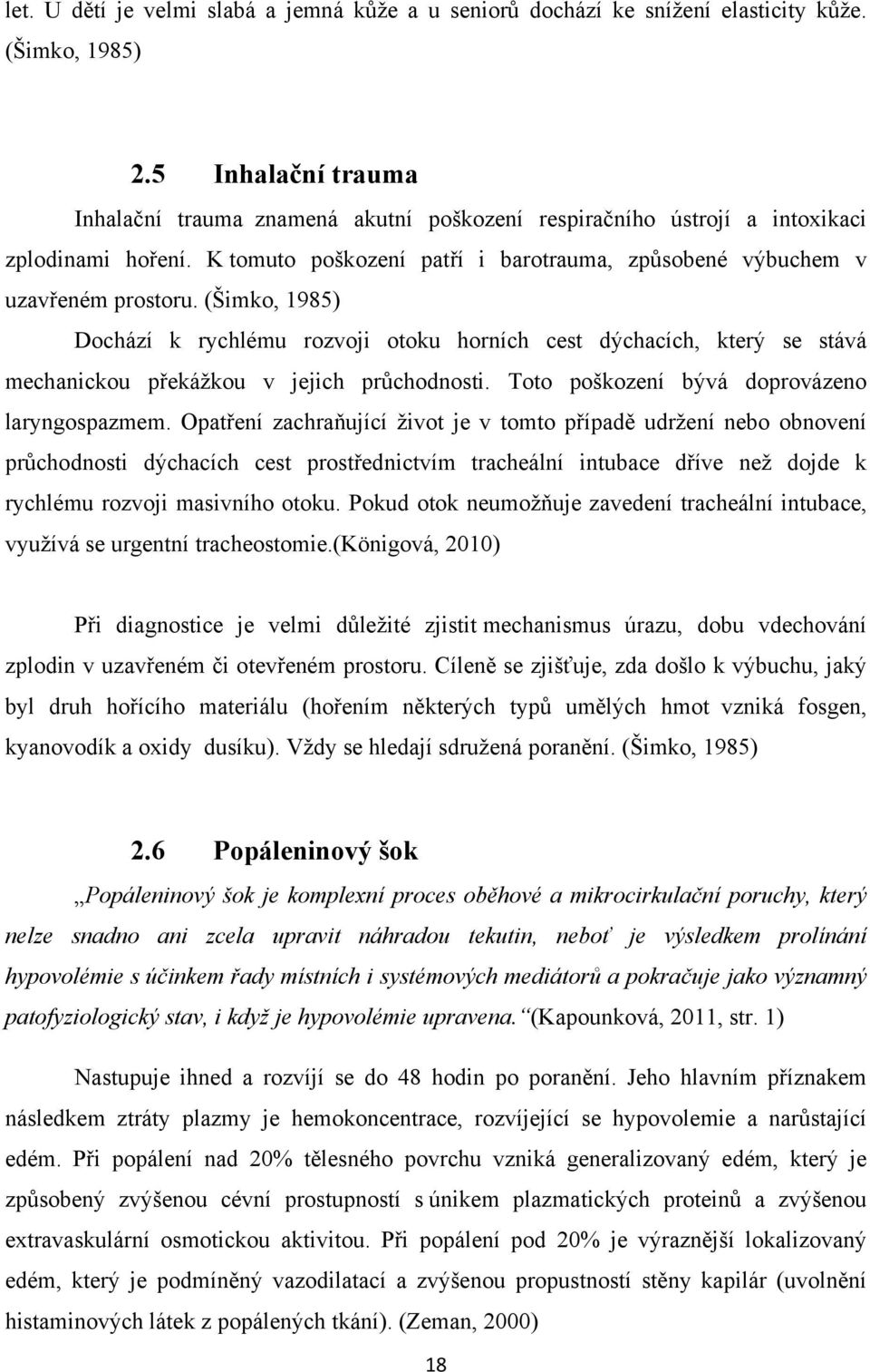 (Šimko, 198) Dochází k rychlému rozvoji otoku horních cest dýchacích, který se stává mechanickou překážkou v jejich průchodnosti. Toto poškození bývá doprovázeno laryngospazmem.