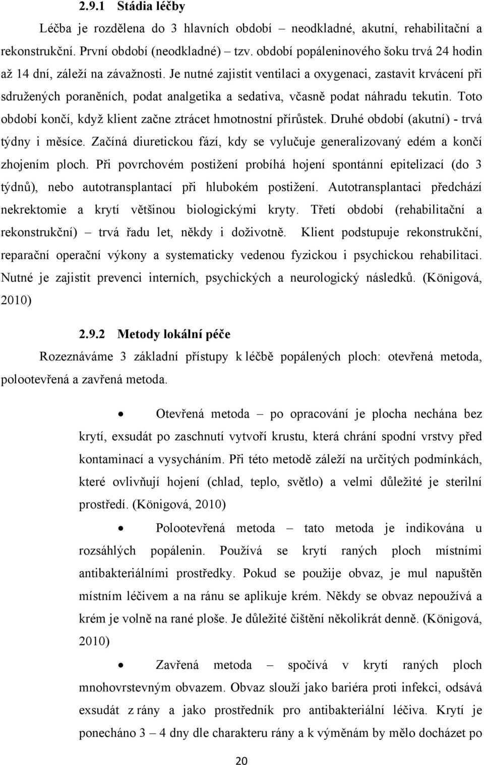 Je nutné zajistit ventilaci a oxygenaci, zastavit krvácení při sdružených poraněních, podat analgetika a sedativa, včasně podat náhradu tekutin.