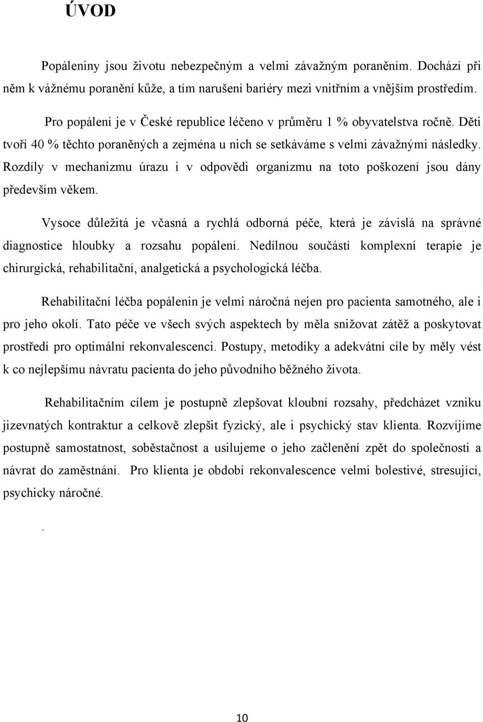 Rozdíly v mechanizmu úrazu i v odpovědi organizmu na toto poškození jsou dány především věkem.