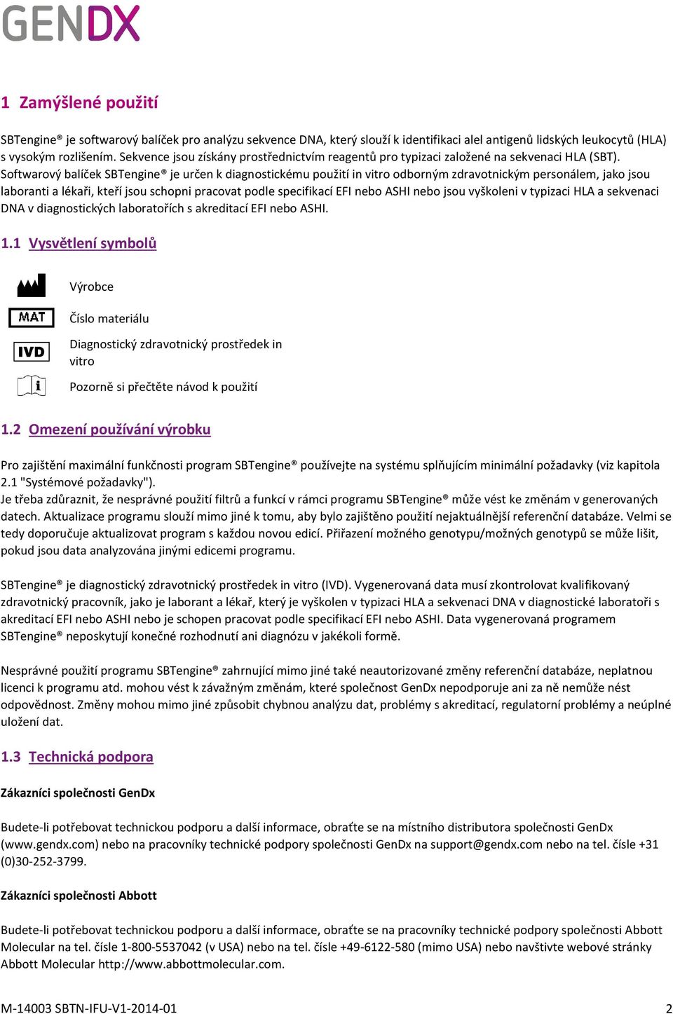 Softwarový balíček SBTengine je určen k diagnostickému použití in vitro odborným zdravotnickým personálem, jako jsou laboranti a lékaři, kteří jsou schopni pracovat podle specifikací EFI nebo ASHI