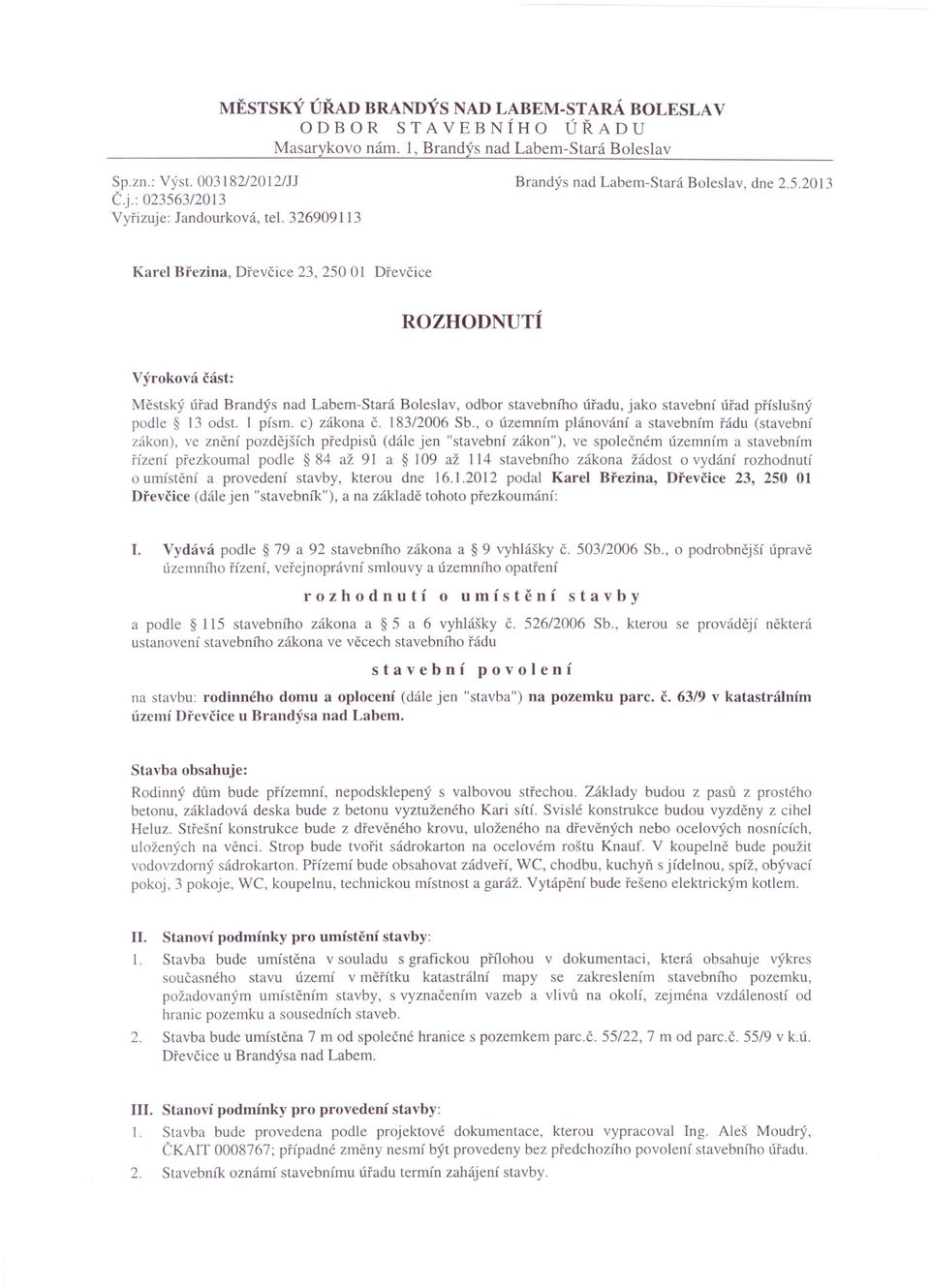 2013 Karel Březina, Dřevčice 23,25001 Dřevčice ROZHODNUTÍ Výroková část: Městský úřad Brandýs nad Labem-Stará Boleslav, odbor stavebního úřadu, jako stavební úřad příslušný podle 13 odst.