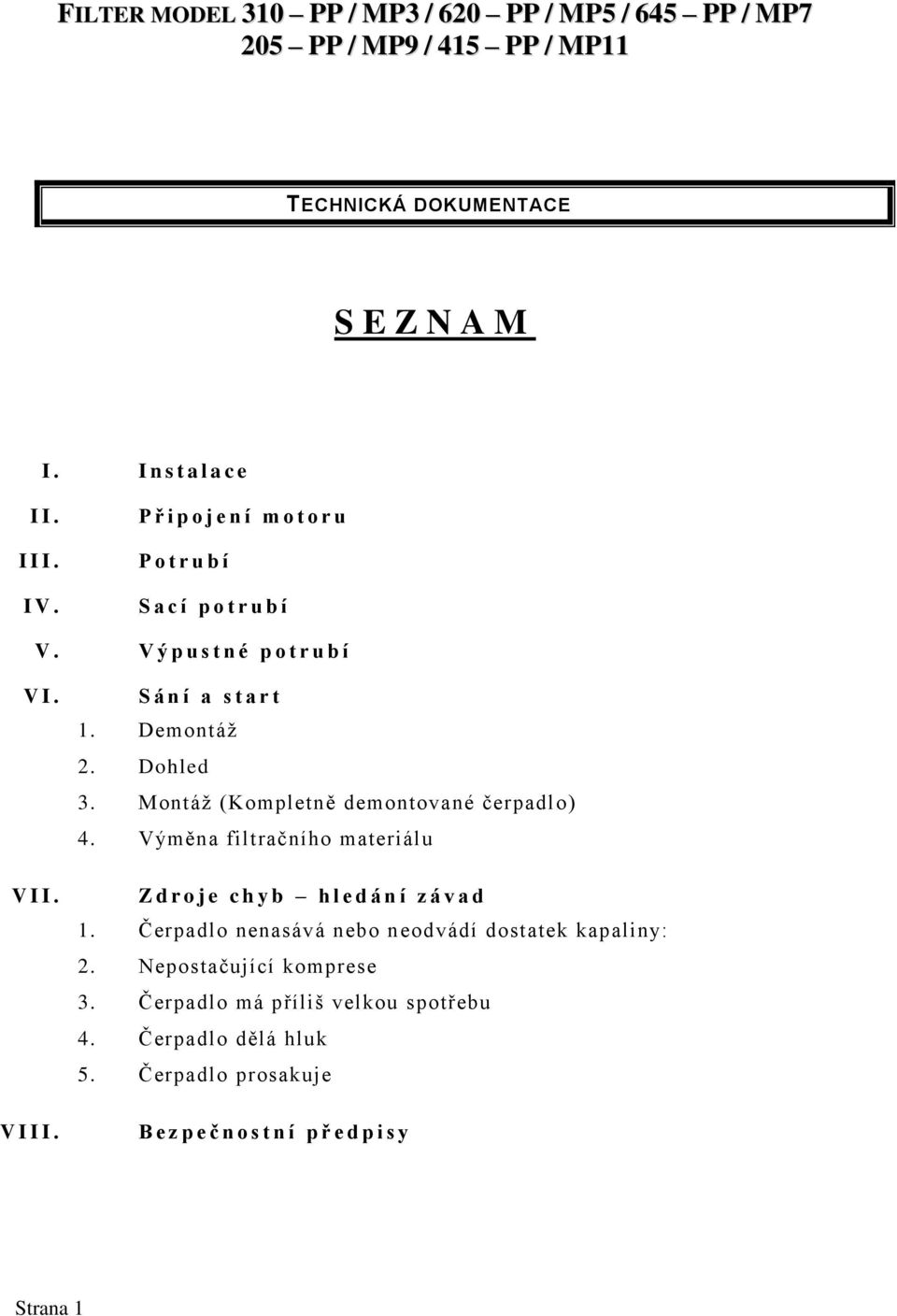 Výměna filtračního materiálu Z d r o j e c h y b h l e d á n í z á v a d 1. Čerpadlo nenasává nebo neodvádí dostatek kapaliny: 2.