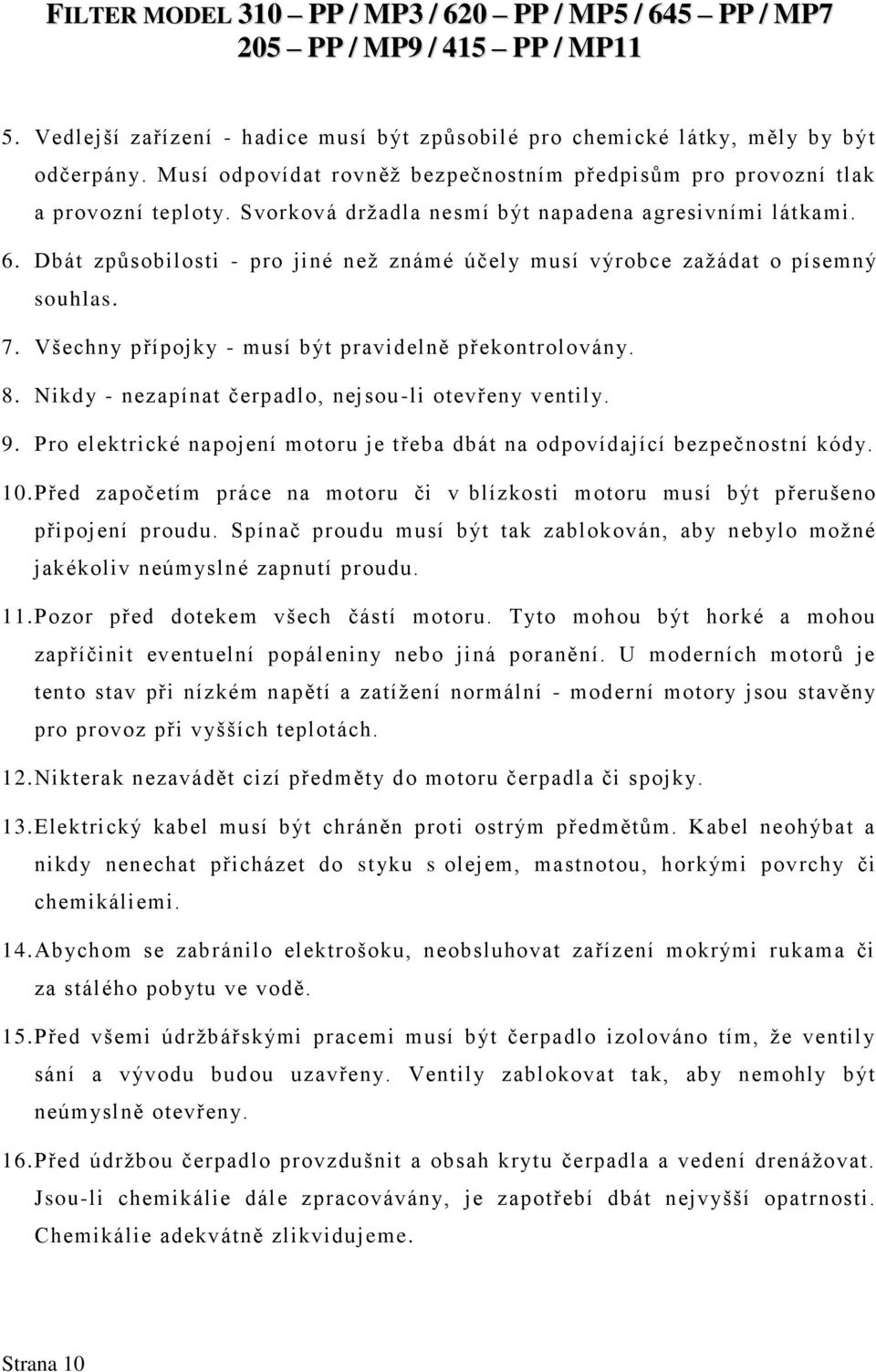 Všechny přípojky - musí být pravidelně překontrolovány. 8. Nikdy - nezapínat čerpadlo, nejsou-li otevřeny ventily. 9. Pro elektrické napojení motoru je třeba dbát na odpovídající bezpečnostní kódy.