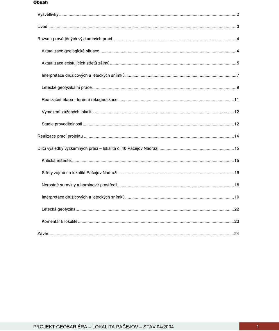 ..12 Studie proveditelnosti...12 Realizace prací projektu...14 Dílčí výsledky výzkumných prací lokalita č. 40 Pačejov Nádraží...15 Kritická rešerše.