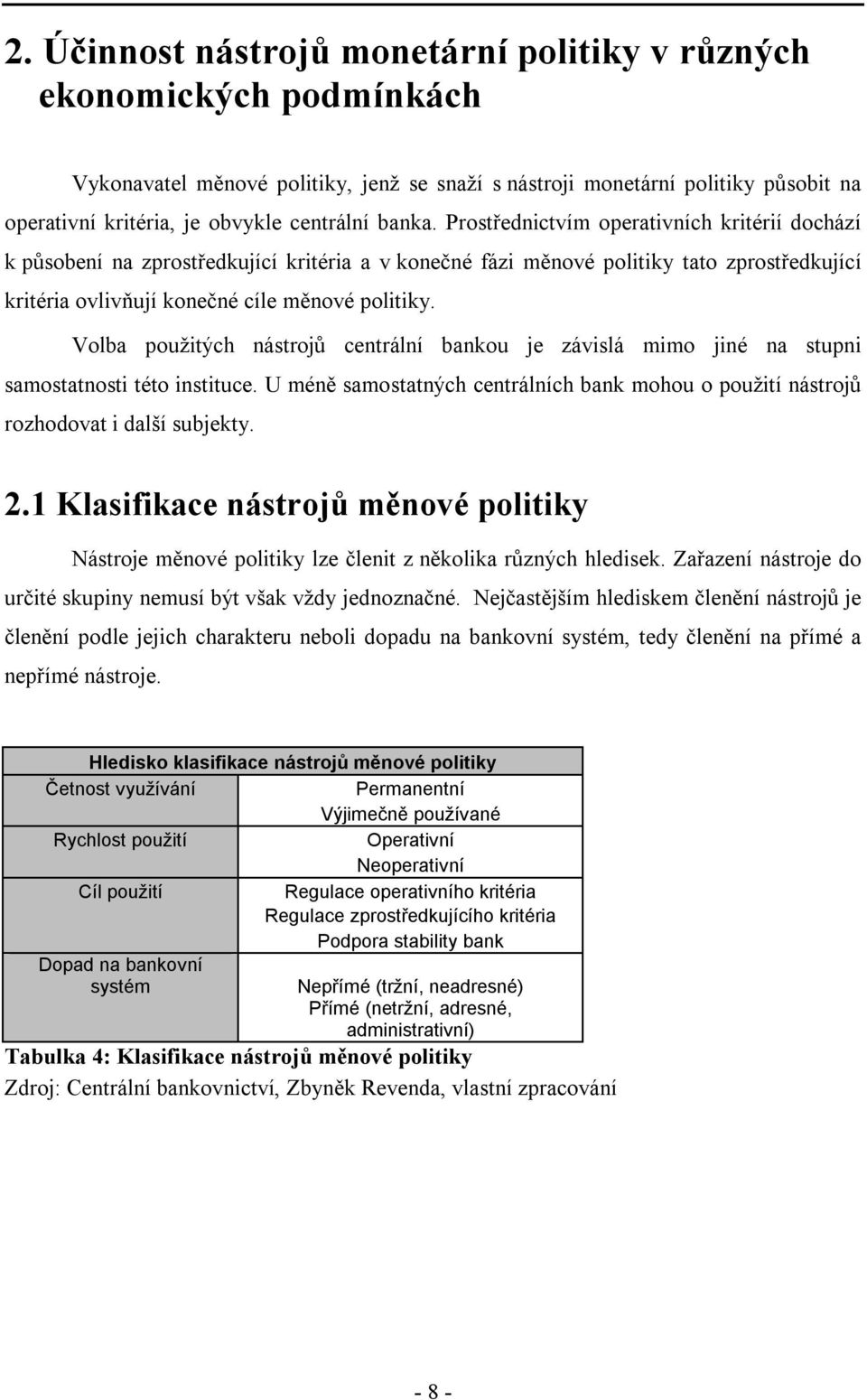 Volba použitých nástrojů centrální bankou je závislá mimo jiné na stupni samostatnosti této instituce. U méně samostatných centrálních bank mohou o použití nástrojů rozhodovat i další subjekty. 2.