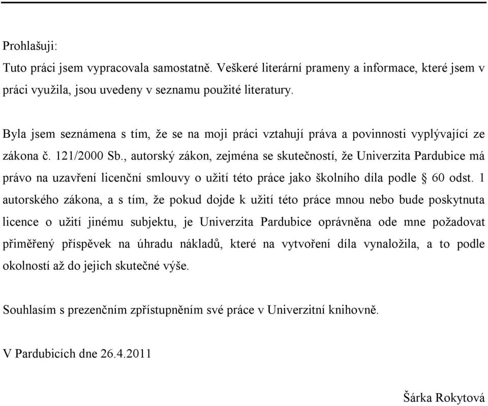 , autorský zákon, zejména se skutečností, že Univerzita Pardubice má právo na uzavření licenční smlouvy o užití této práce jako školního díla podle 60 odst.