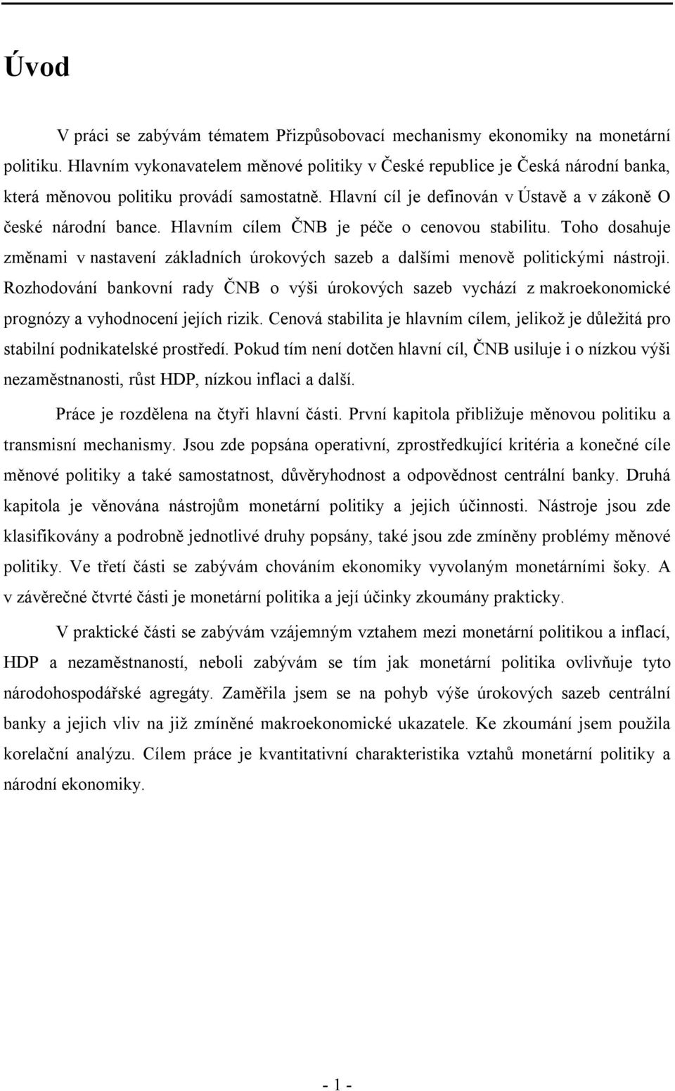 Hlavním cílem ČNB je péče o cenovou stabilitu. Toho dosahuje změnami v nastavení základních úrokových sazeb a dalšími menově politickými nástroji.