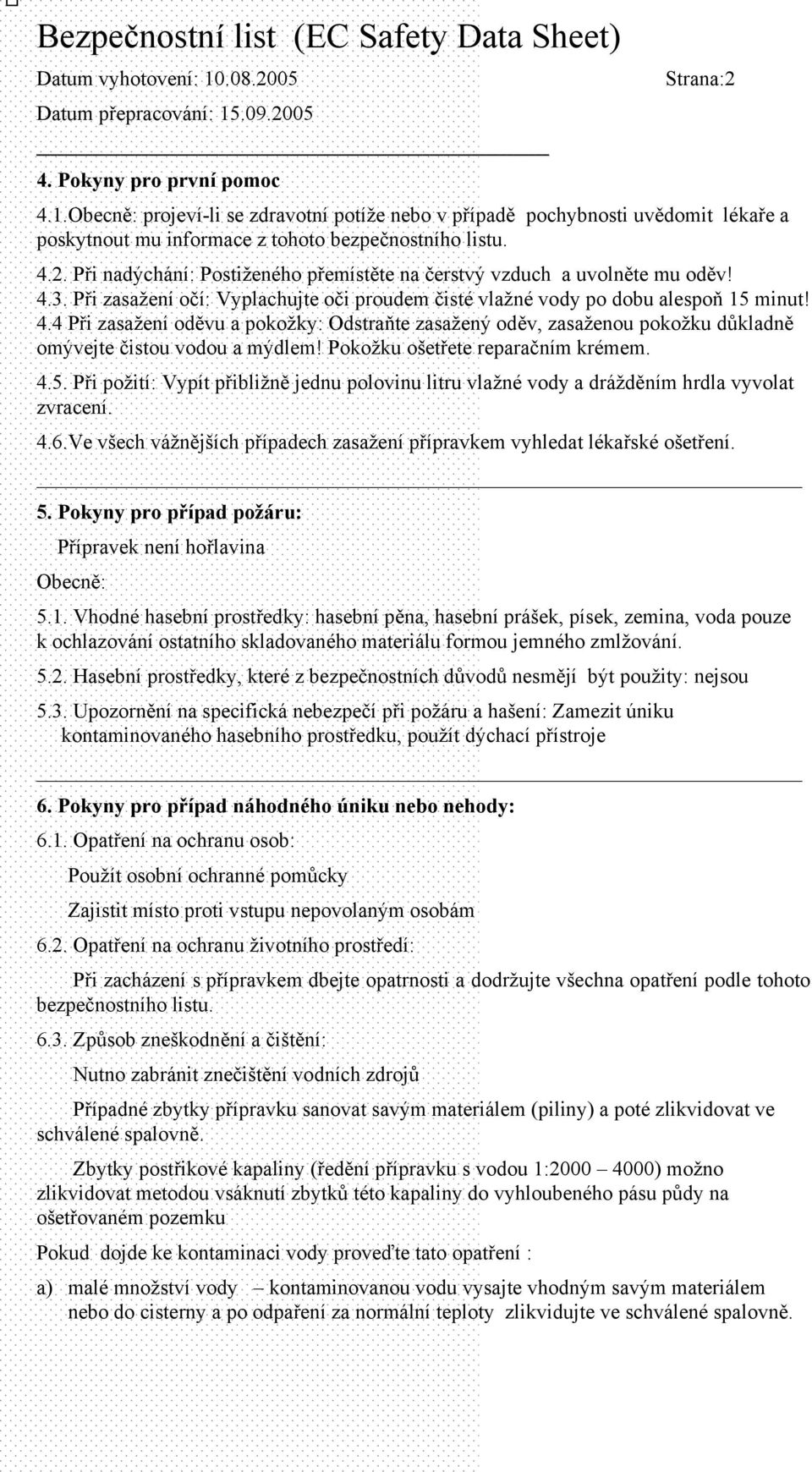 4 Při zasažení oděvu a pokožky: Odstraňte zasažený oděv, zasaženou pokožku důkladně omývejte čistou vodou a mýdlem! Pokožku ošetřete reparačním krémem. 4.5.