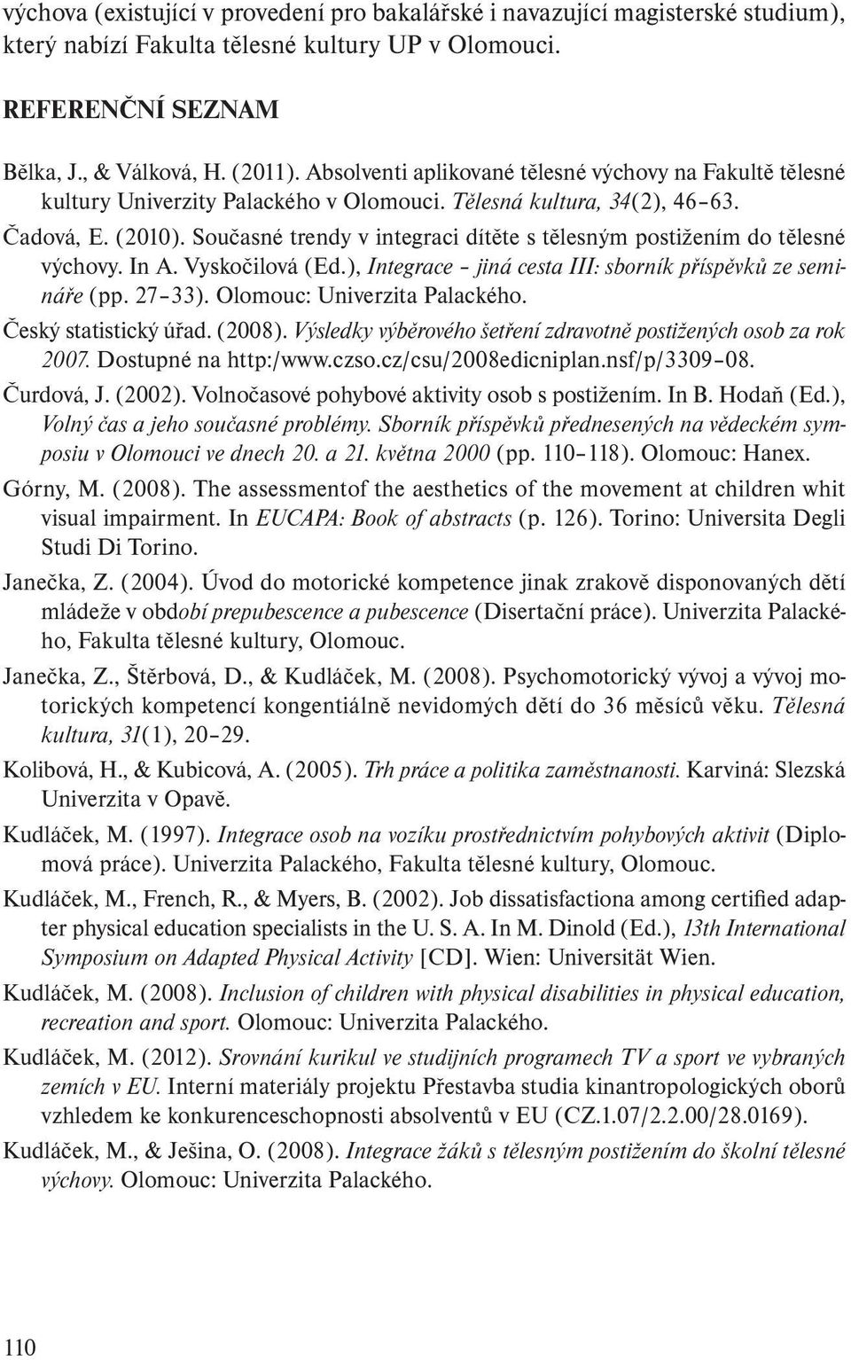 Současné trendy v integraci dítěte s tělesným postižením do tělesné výchovy. In A. Vyskočilová (Ed.), Integrace jiná cesta III: sborník příspěvků ze semináře (pp. 27 33).