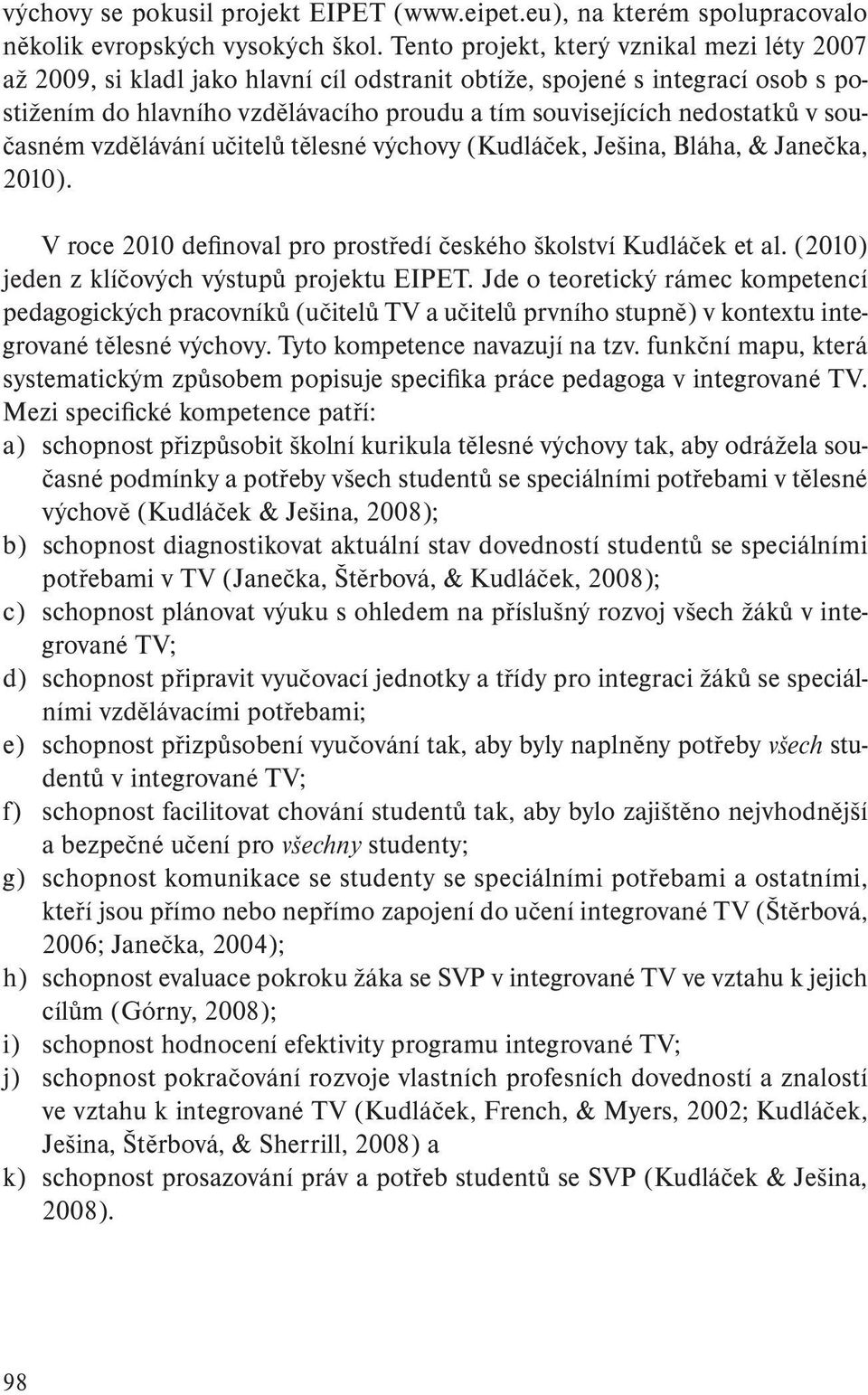 současném vzdělávání učitelů tělesné výchovy (Kudláček, Ješina, Bláha, & Janečka, 2010). V roce 2010 definoval pro prostředí českého školství Kudláček et al.