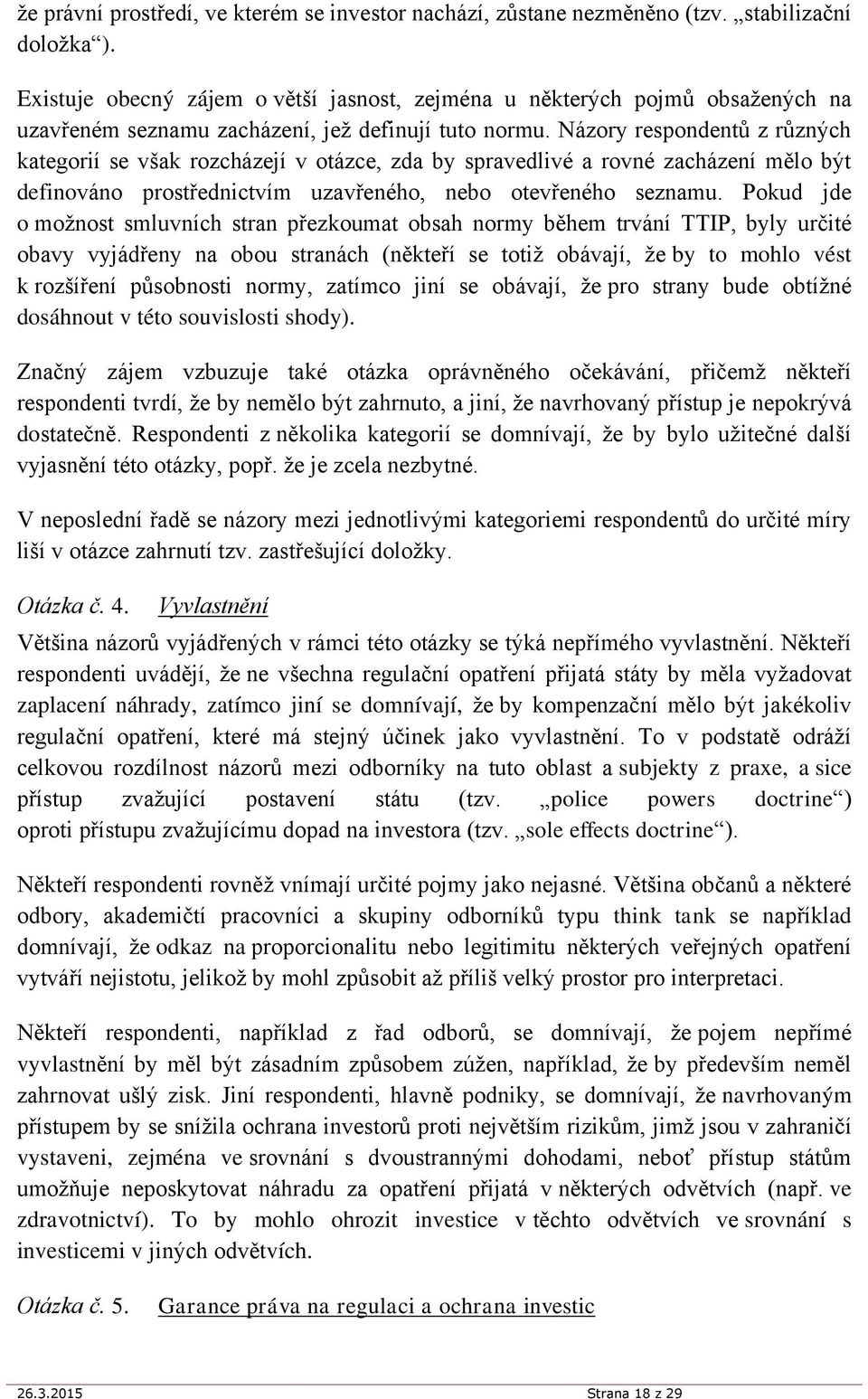 Názory respondentů z různých kategorií se však rozcházejí v otázce, zda by spravedlivé a rovné zacházení mělo být definováno prostřednictvím uzavřeného, nebo otevřeného seznamu.