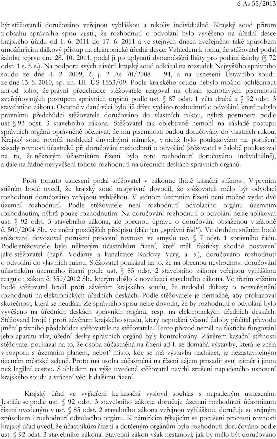 2011 do 17. 6. 2011 a ve stejných dnech zveřejněno také způsobem umožňujícím dálkový přístup na elektronické úřední desce. Vzhledem k tomu, že stěžovatel podal žalobu teprve dne 28. 10.