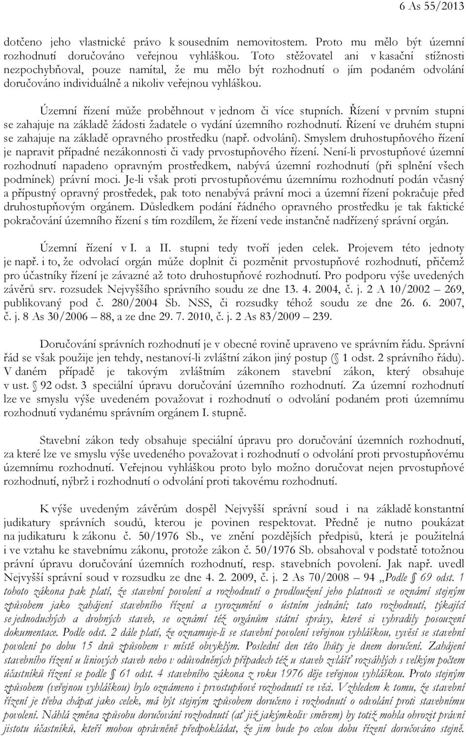 Územní řízení může proběhnout v jednom či více stupních. Řízení v prvním stupni se zahajuje na základě žádosti žadatele o vydání územního rozhodnutí.