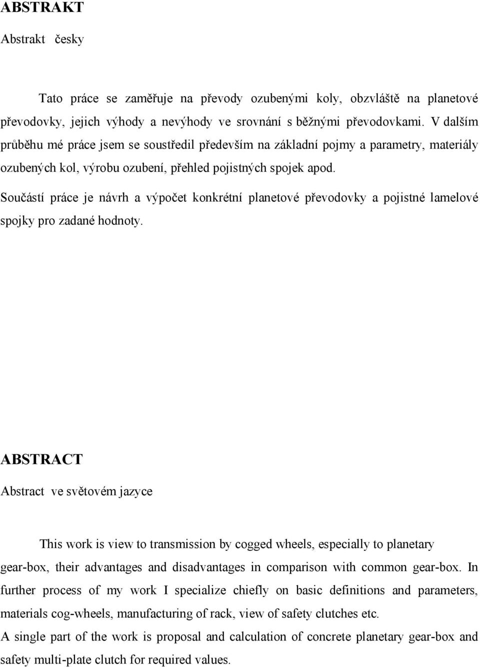 Součástí práce je návrh a výpočet konkrétní planetové převodovky a pojistné lamelové spojky pro zadané hodnoty.