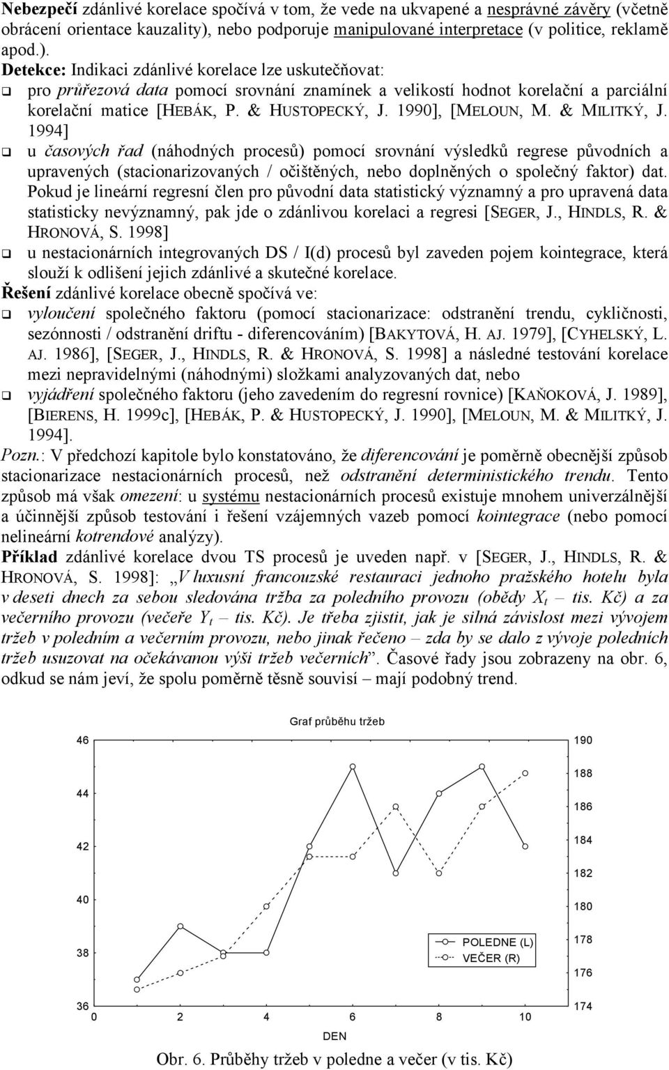 u časových řad (náhodných procesů) pomocí srovnání výsledků regrese původních a upravených (sacionarizovaných / očišěných, nebo doplněných o společný fakor) da.