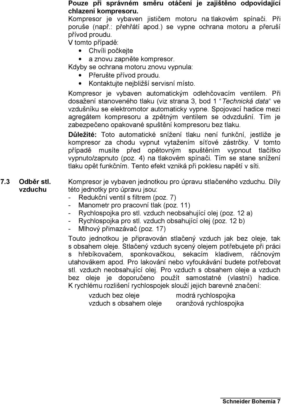 Kontaktujte nejbližší servisní místo. Kompresor je vybaven automatickým odlehčovacím ventilem.