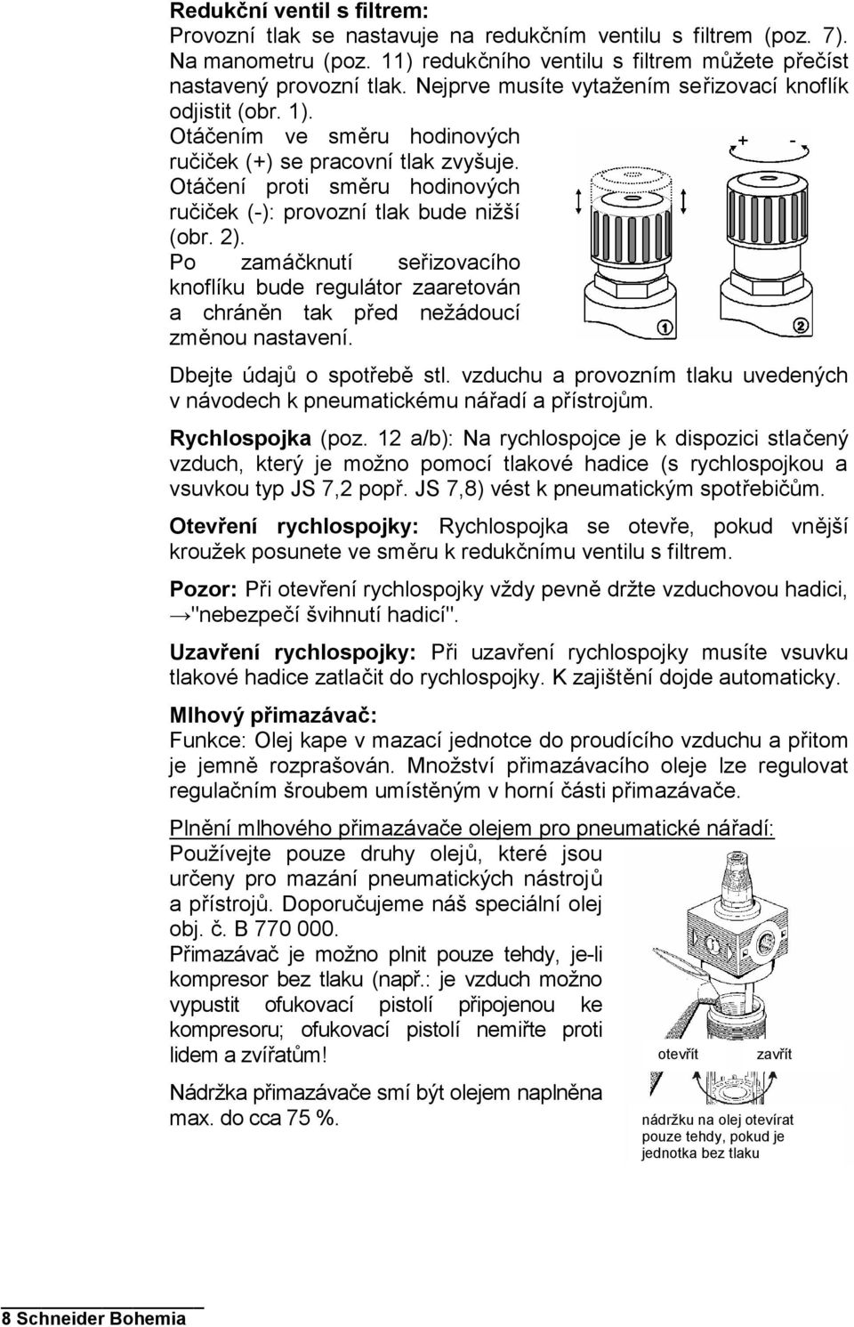 Otáčení proti směru hodinových ručiček (-): provozní tlak bude nižší (obr. 2). Po zamáčknutí seřizovacího knoflíku bude regulátor zaaretován a chráněn tak před nežádoucí změnou nastavení.