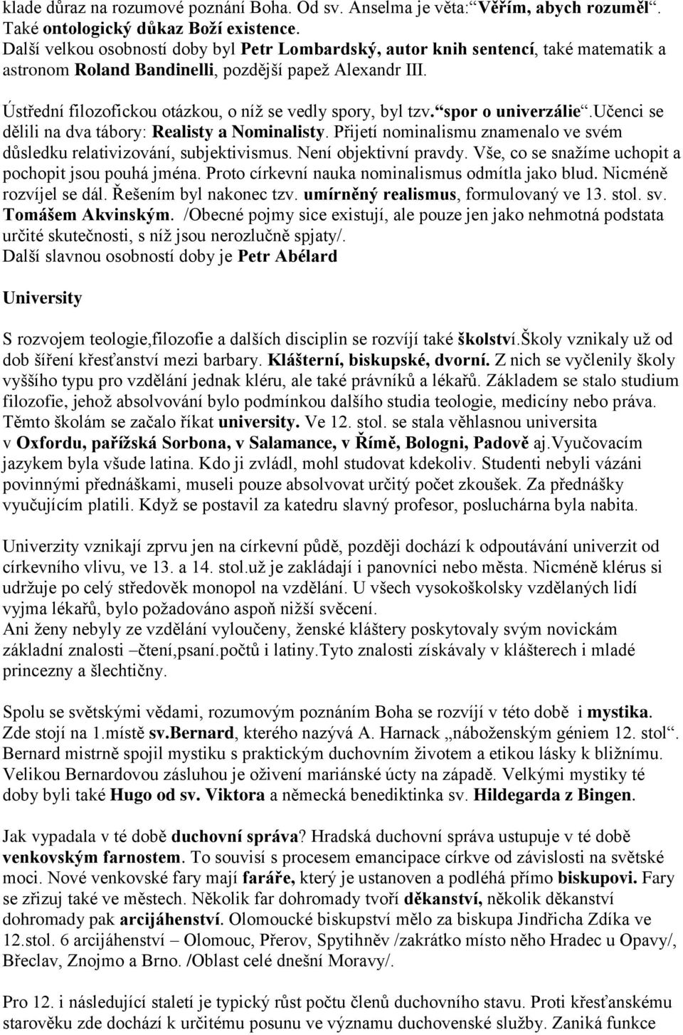 Ústřední filozofickou otázkou, o níţ se vedly spory, byl tzv. spor o univerzálie.učenci se dělili na dva tábory: Realisty a Nominalisty.