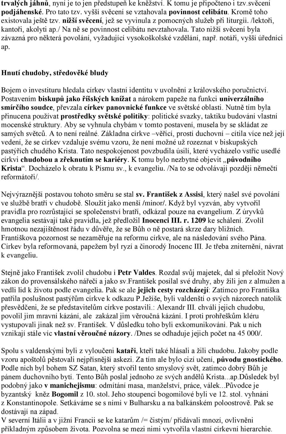 Tato niţší svěcení byla závazná pro některá povolání, vyţadující vysokoškolské vzdělání, např. notáři, vyšší úředníci ap.