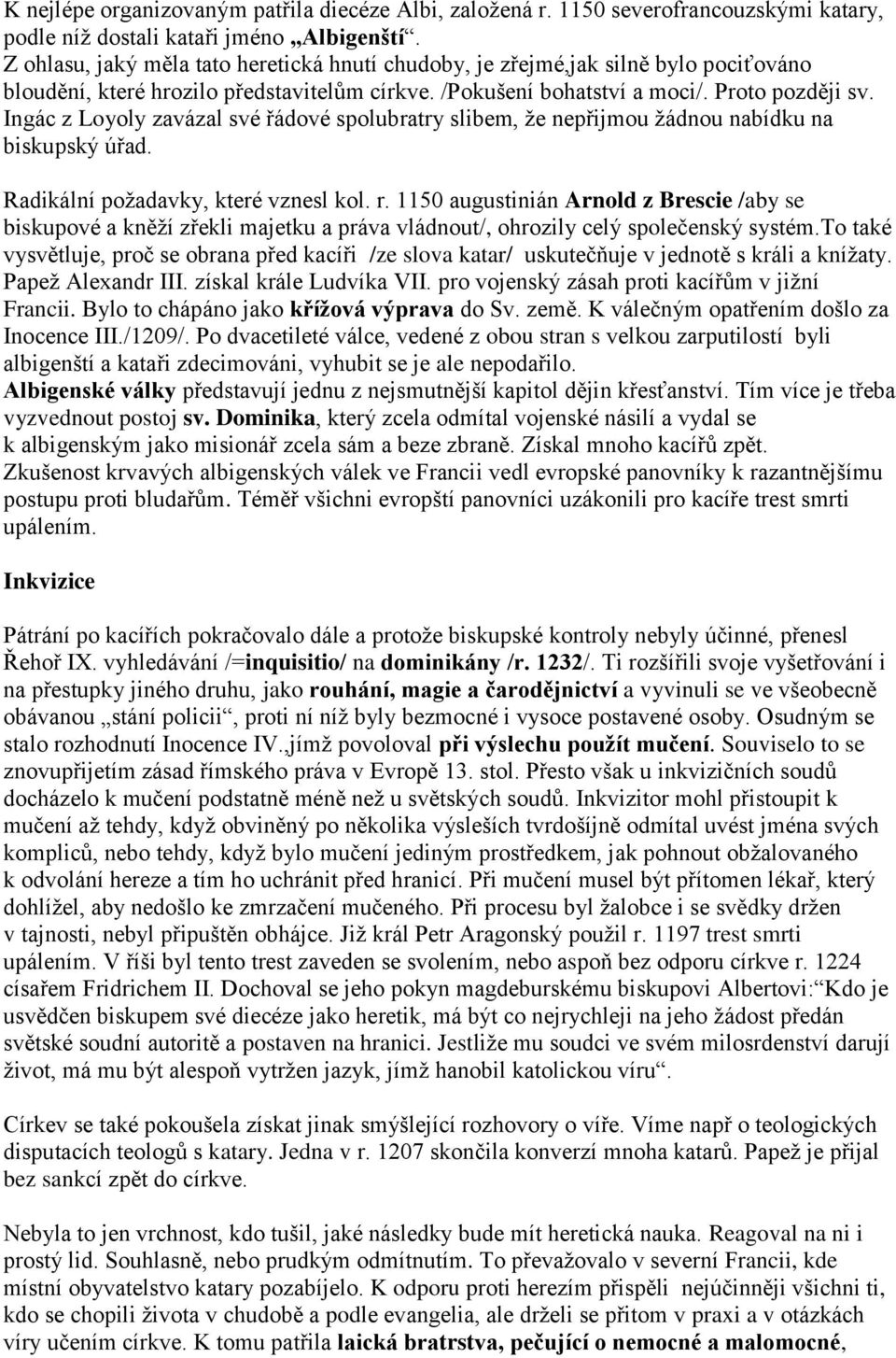 Ingác z Loyoly zavázal své řádové spolubratry slibem, ţe nepřijmou ţádnou nabídku na biskupský úřad. Radikální poţadavky, které vznesl kol. r.