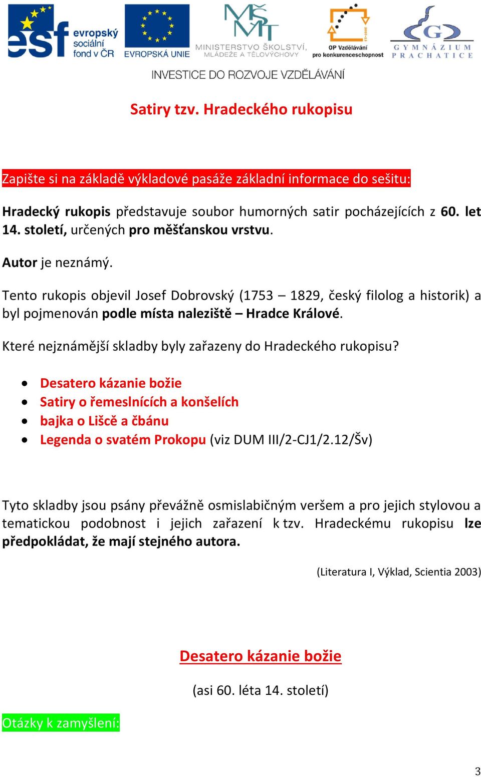 Které nejznámější skladby byly zařazeny do Hradeckého rukopisu? Desatero kázanie božie Satiry o řemeslnících a konšelích bajka o Lišcě a čbánu Legenda o svatém Prokopu (viz DUM III/2-CJ1/2.