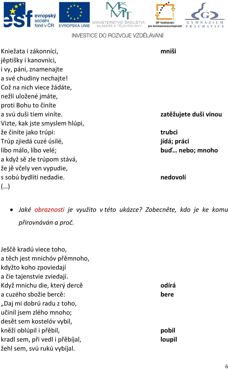 ( ) mniši zatěžujete duši vinou trubci jídá; práci buď nebo; mnoho nedovolí Jaké obraznosti je využito v této ukázce? Zobecněte, kdo je ke komu přirovnáván a proč.