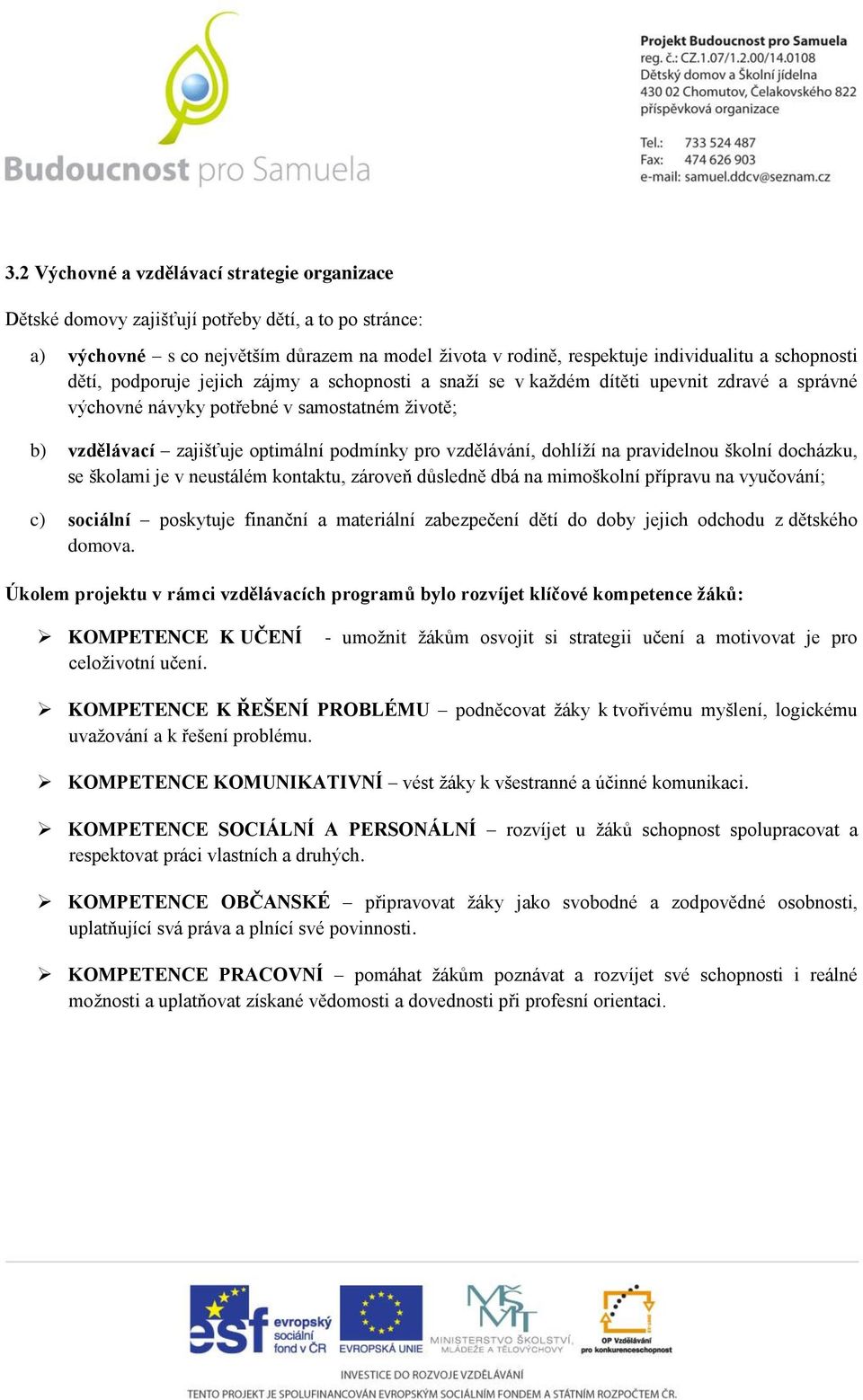 vzdělávání, dohlíží na pravidelnou školní docházku, se školami je v neustálém kontaktu, zároveň důsledně dbá na mimoškolní přípravu na vyučování; c) sociální poskytuje finanční a materiální