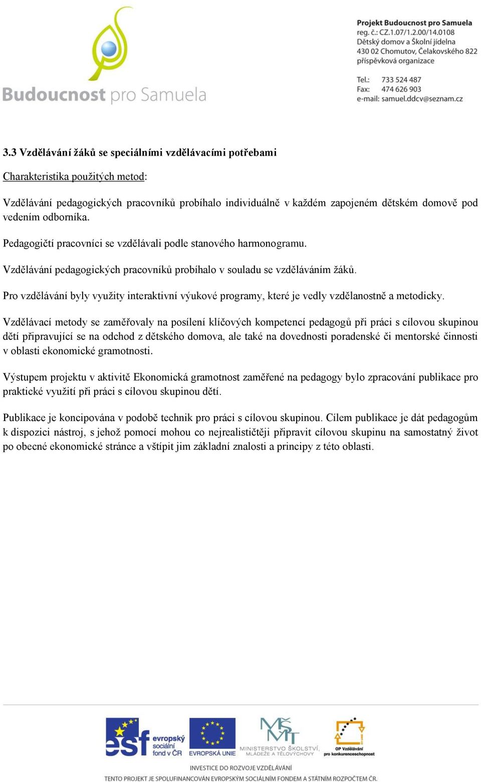 Pro vzdělávání byly využity interaktivní výukové programy, které je vedly vzdělanostně a metodicky.