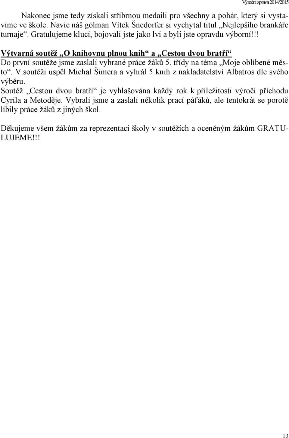 třídy na téma Moje oblíbené město. V soutěži uspěl Michal Šimera a vyhrál 5 knih z nakladatelství Albatros dle svého výběru.