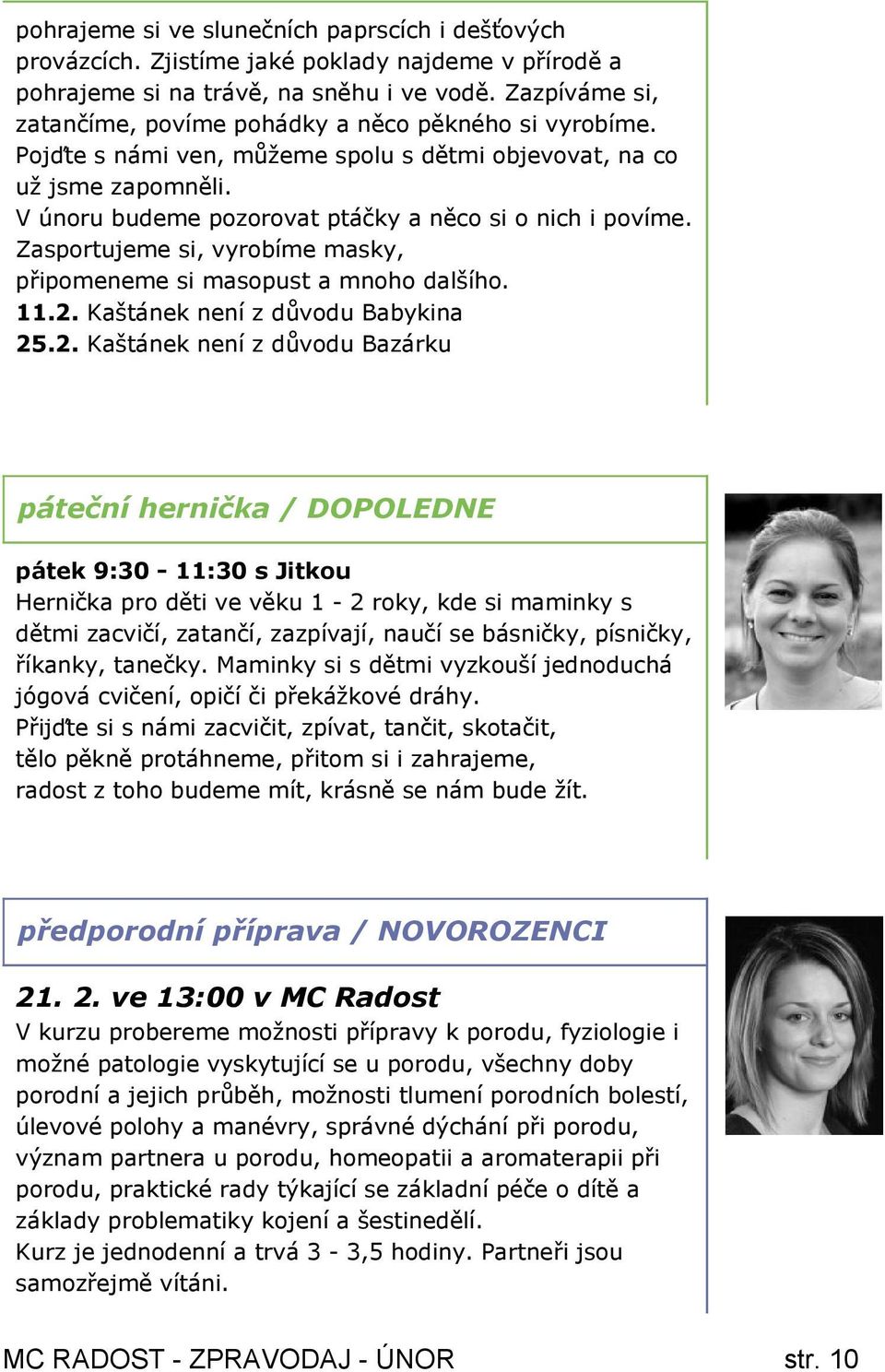 V únoru budeme pozorovat ptáčky a něco si o nich i povíme. Zasportujeme si, vyrobíme masky, připomeneme si masopust a mnoho dalšího. 11.2.