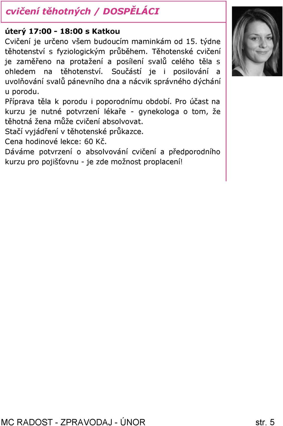 Součástí je i posilování a uvolňování svalů pánevního dna a nácvik správného dýchání u porodu. Příprava těla k porodu i poporodnímu období.