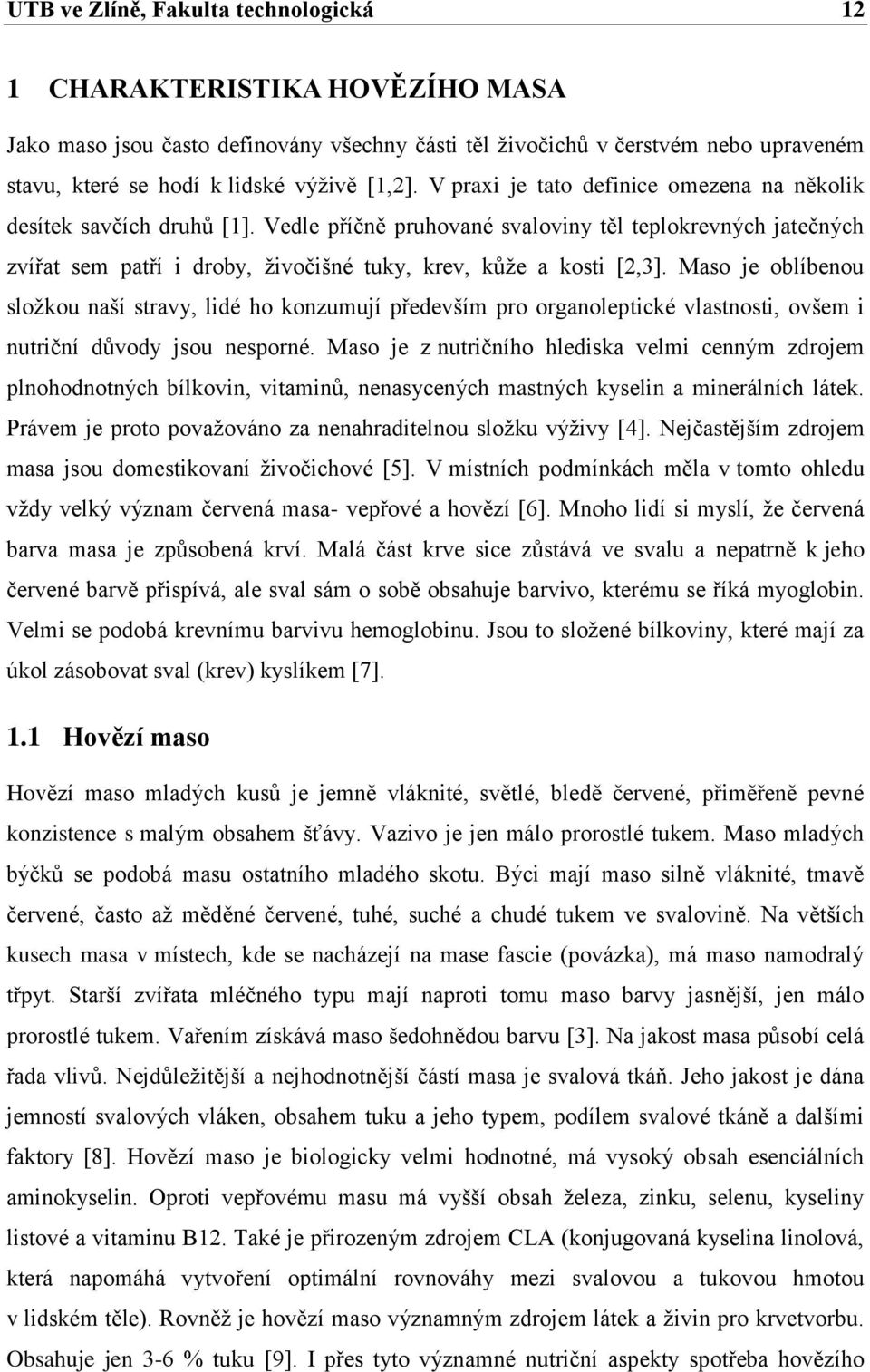 Maso je oblíbenou sloţkou naší stravy, lidé ho konzumují především pro organoleptické vlastnosti, ovšem i nutriční důvody jsou nesporné.