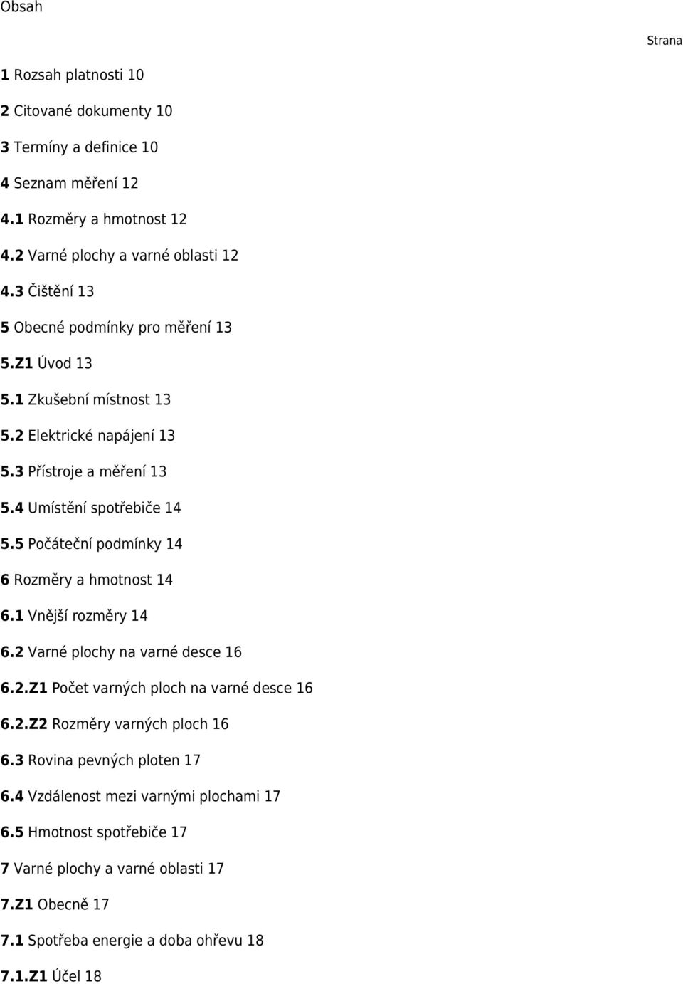 5 Počáteční podmínky 14 6 Rozměry a hmotnost 14 6.1 Vnější rozměry 14 6.2 Varné plochy na varné desce 16 6.2.Z1 Počet varných ploch na varné desce 16 6.2.Z2 Rozměry varných ploch 16 6.