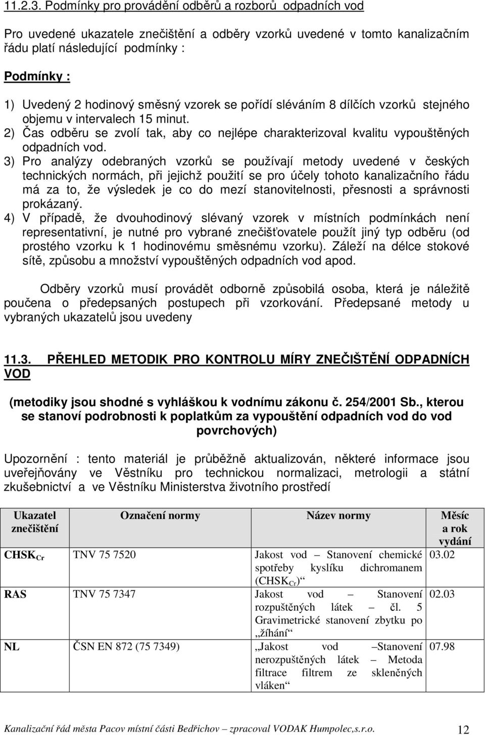 směsný vzorek se pořídí sléváním 8 dílčích vzorků stejného objemu v intervalech 15 minut. 2) Čas odběru se zvolí tak, aby co nejlépe charakterizoval kvalitu vypouštěných odpadních vod.