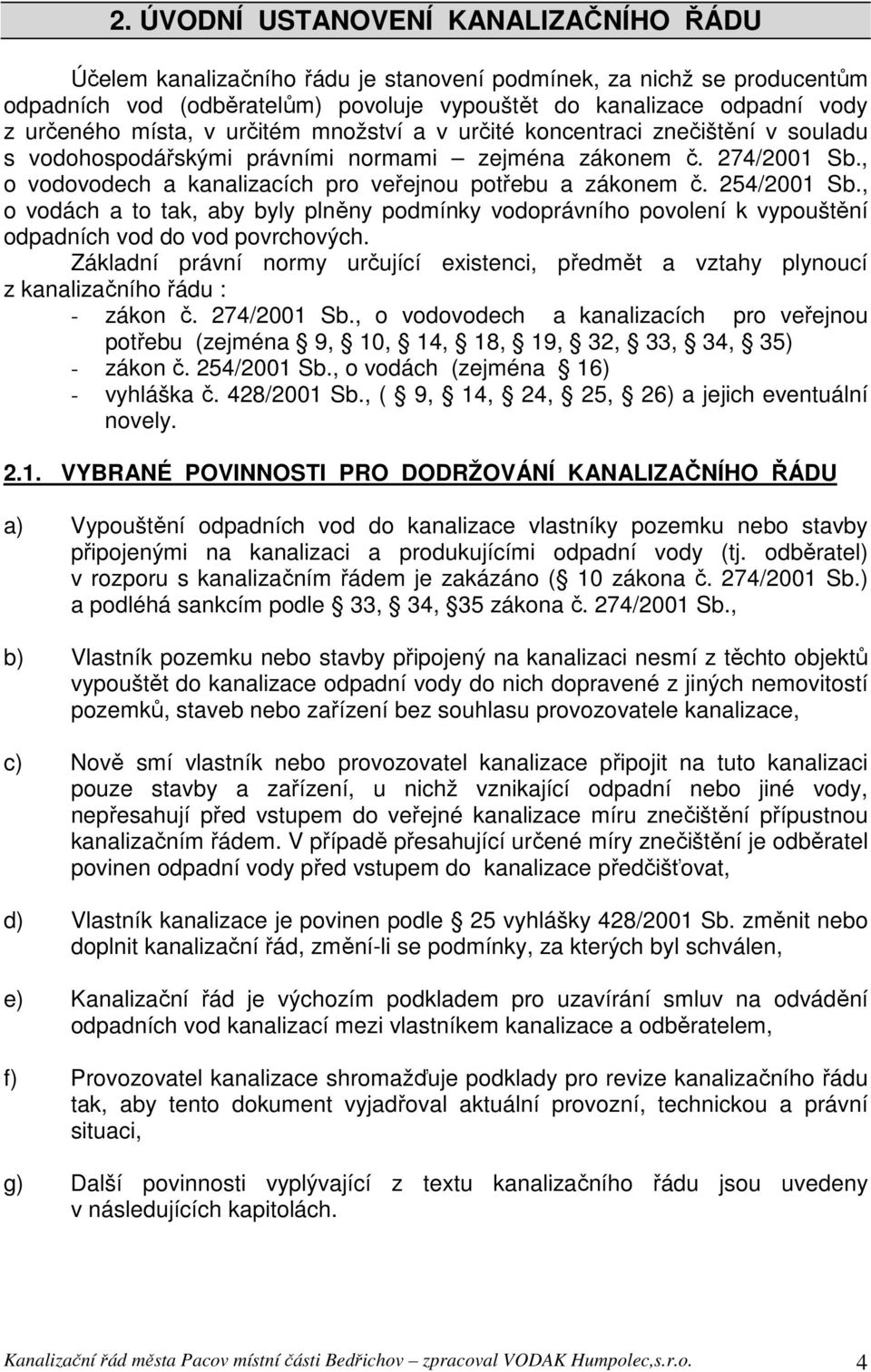 , o vodovodech a kanalizacích pro veřejnou potřebu a zákonem č. 254/2001 Sb., o vodách a to tak, aby byly plněny podmínky vodoprávního povolení k vypouštění odpadních vod do vod povrchových.