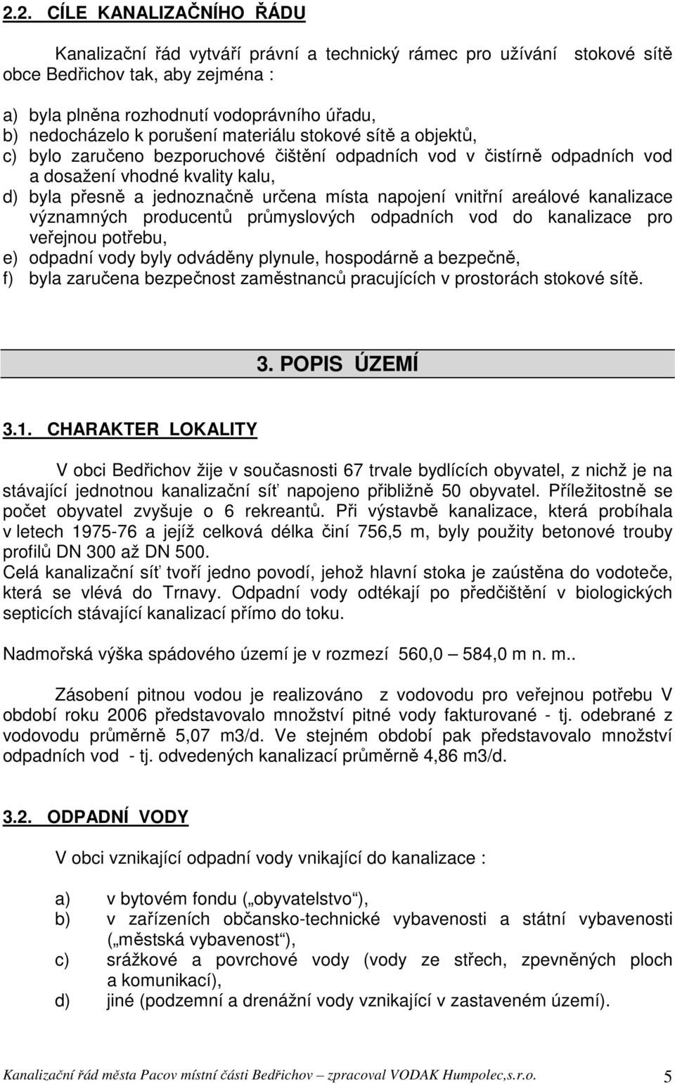 napojení vnitřní areálové kanalizace významných producentů průmyslových odpadních vod do kanalizace pro veřejnou potřebu, e) odpadní vody byly odváděny plynule, hospodárně a bezpečně, f) byla