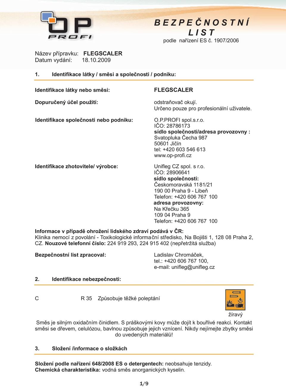 op-profi.cz Unifleg CZ spol. s r.o. IČO: 28906641 sídlo společnosti: Českomoravská 1181/21 190 00 Praha 9 - Libeň Telefon: +420 606 767 100 adresa provozovny: Na Křečku 365 109 04 Praha 9 Telefon: