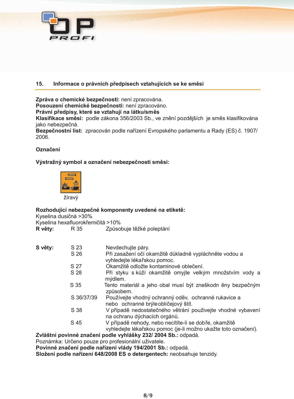 Bezpečnostní list: zpracován podle nařízení Evropského parlamentu a Rady (ES) č. 1907/ 2006.