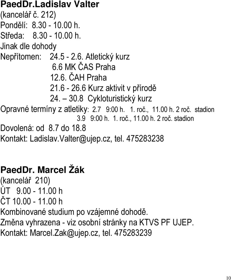 stadion 3.9 9:00 h. 1. roč., 11.00 h. 2 roč. stadion Dovolená: od 8.7 do 18.8 Kontakt: Ladislav.Valter@ujep.cz, tel. 475283238 PaedDr.