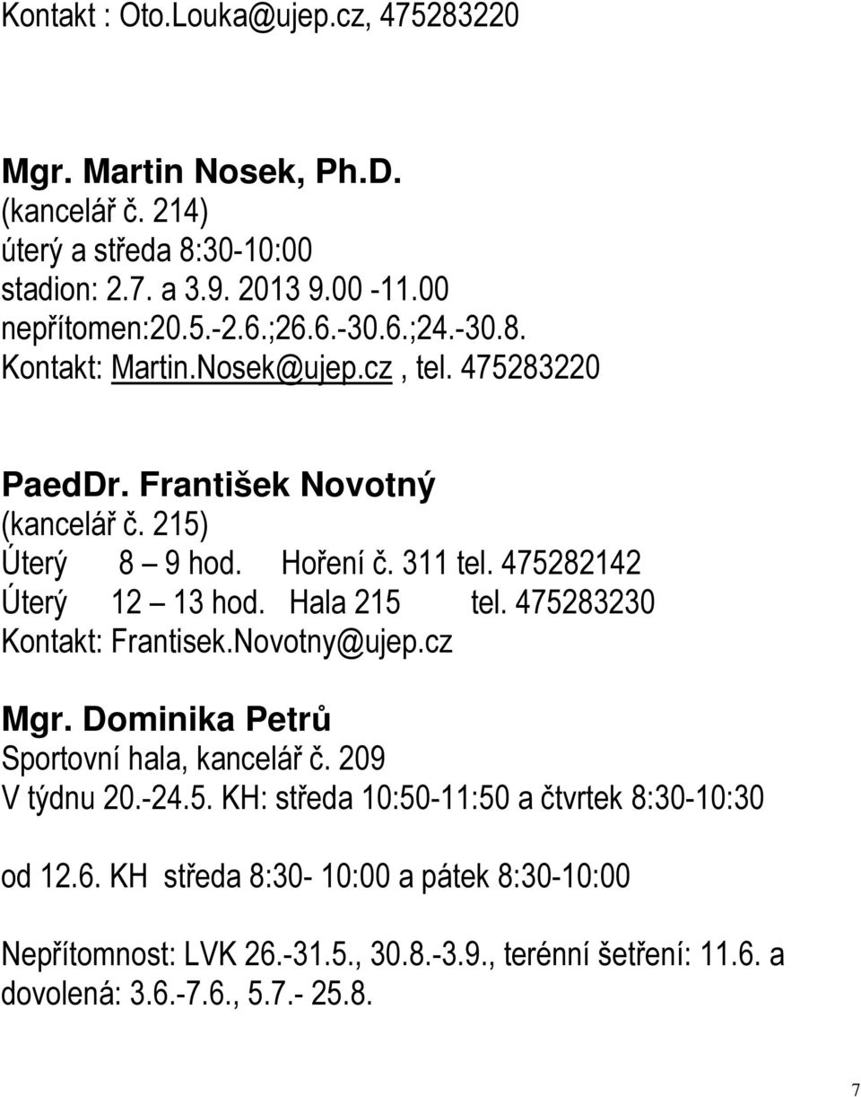 475282142 Úterý 12 13 hod. Hala 215 tel. 475283230 Kontakt: Frantisek.Novotny@ujep.cz Mgr. Dominika Petrů Sportovní hala, kancelář č. 209 V týdnu 20.-24.5. KH: středa 10:50-11:50 a čtvrtek 8:30-10:30 od 12.