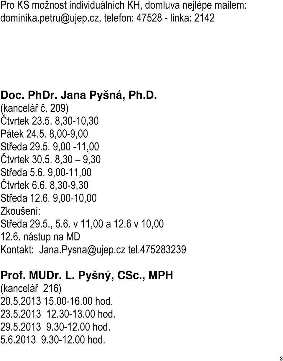 6. 9,00-10,00 Zkoušení: Středa 29.5., 5.6. v 11,00 a 12.6 v 10,00 12.6. nástup na MD Kontakt: Jana.Pysna@ujep.cz tel.475283239 Prof. MUDr. L.