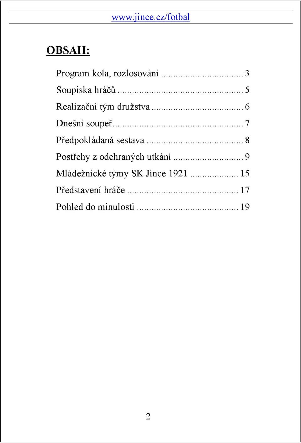 .. 7 Předpokládaná sestava... 8 Postřehy z odehraných utkání.