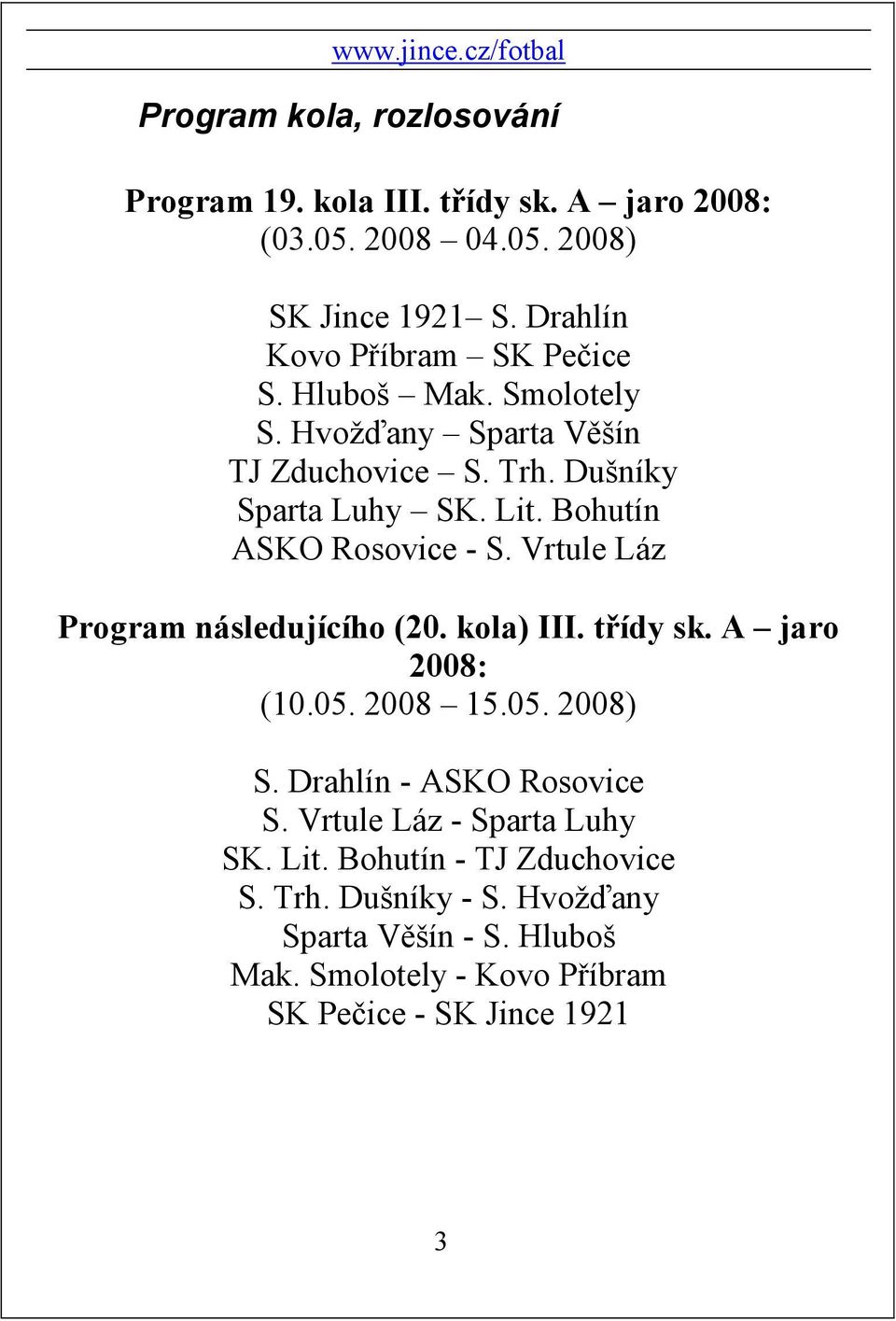 Bohutín ASKO Rosovice - S. Vrtule Láz Program následujícího (20. kola) III. třídy sk. A jaro 2008: (10.05. 2008 15.05. 2008) S.