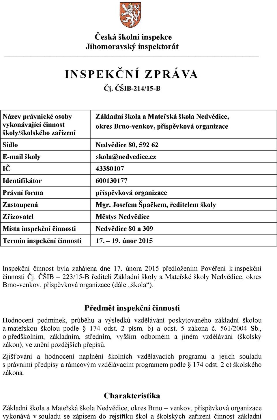 Josefem Špačkem, ředitelem školy Městys Nedvědice Místa inspekční činnosti Nedvědice 80 a 309 Termín inspekční činnosti 17. 19. únor 2015 Inspekční činnost byla zahájena dne 17.