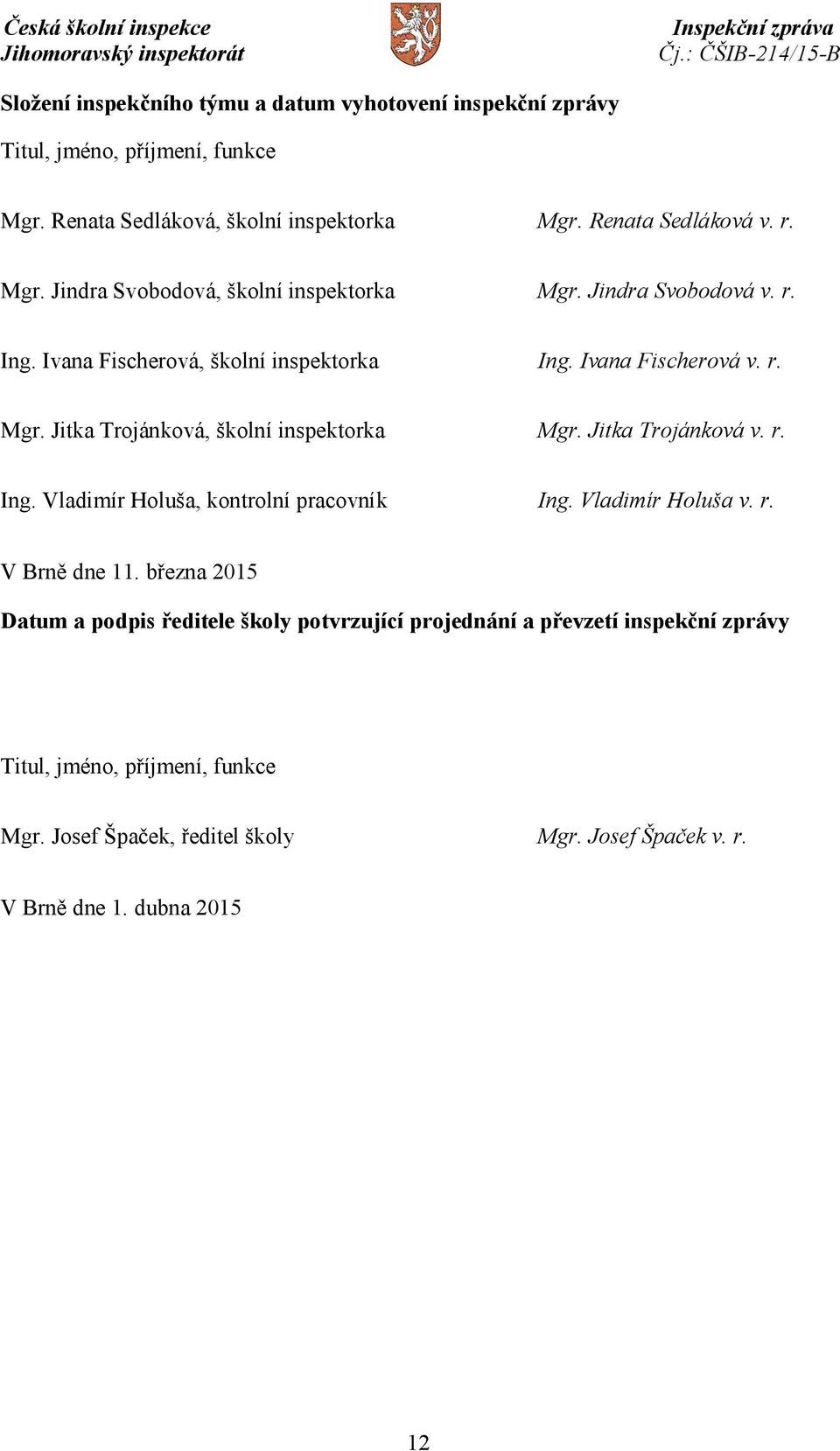 Vladimír Holuša v. r. V Brně dne 11. března 2015 Datum a podpis ředitele školy potvrzující projednání a převzetí inspekční zprávy Titul, jméno, příjmení, funkce Mgr.