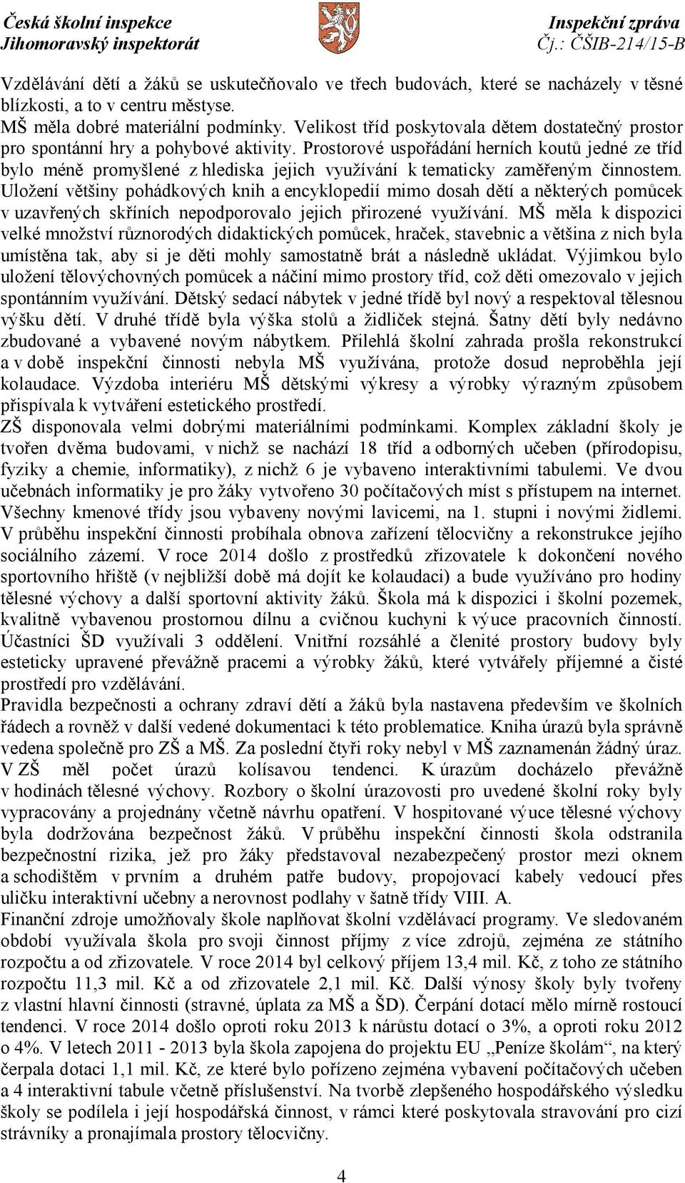 Prostorové uspořádání herních koutů jedné ze tříd bylo méně promyšlené z hlediska jejich využívání k tematicky zaměřeným činnostem.