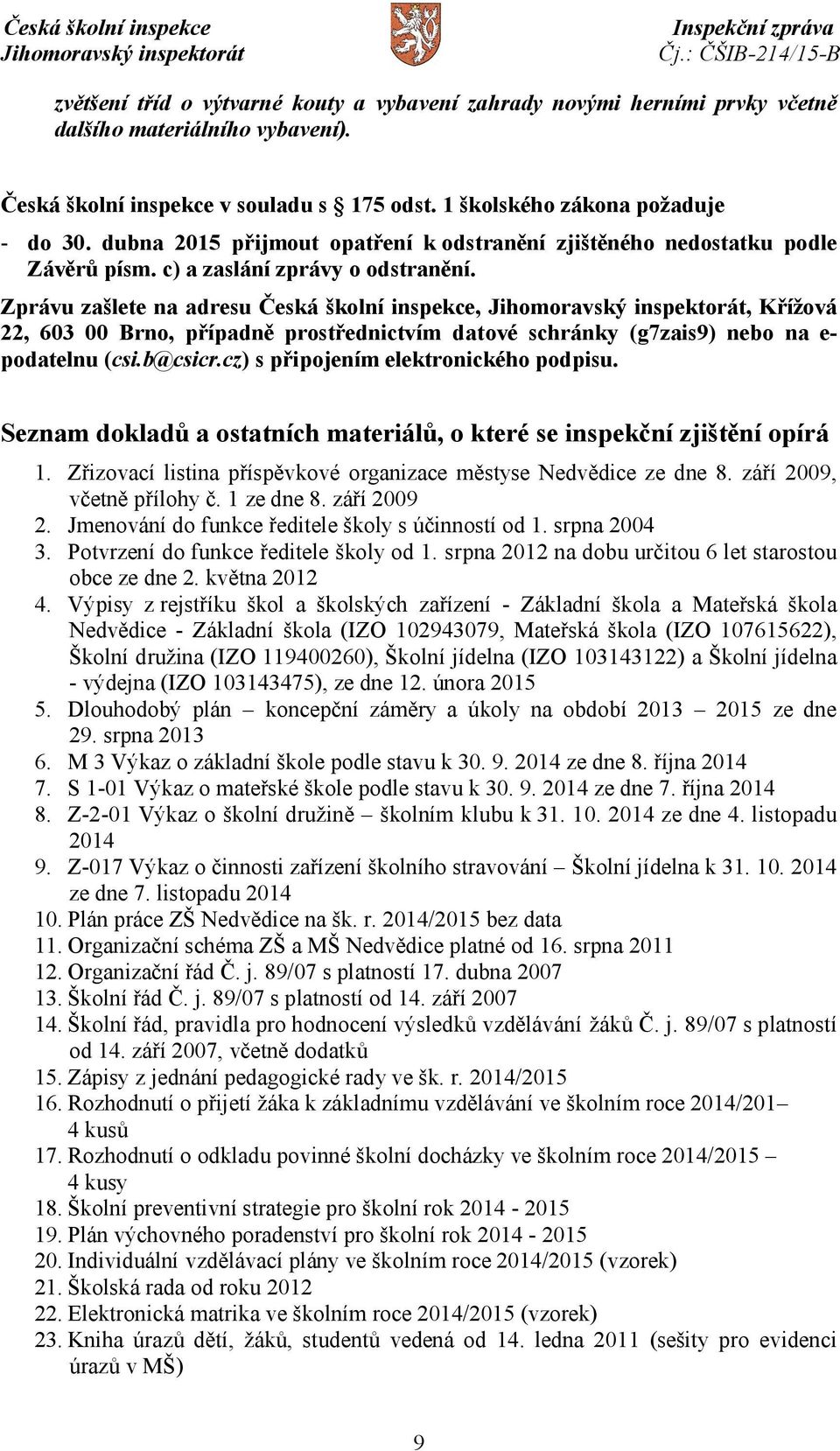 Zprávu zašlete na adresu Česká školní inspekce,, Křížová 22, 603 00 Brno, případně prostřednictvím datové schránky (g7zais9) nebo na e- podatelnu (csi.b@csicr.cz) s připojením elektronického podpisu.