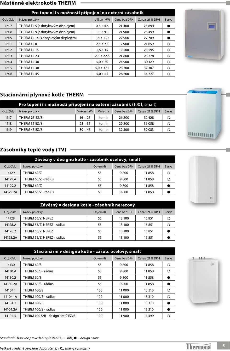 21 800 26 378 1604 THERM EL 30 5,0 30 24 900 30 129 1605 THERM EL 38 5,0 37,5 26 700 32 307 1606 THERM EL 45 5,0 45 28 700 34 727 Stacionární plynové kotle THERM Pro topení i s možností připojení na